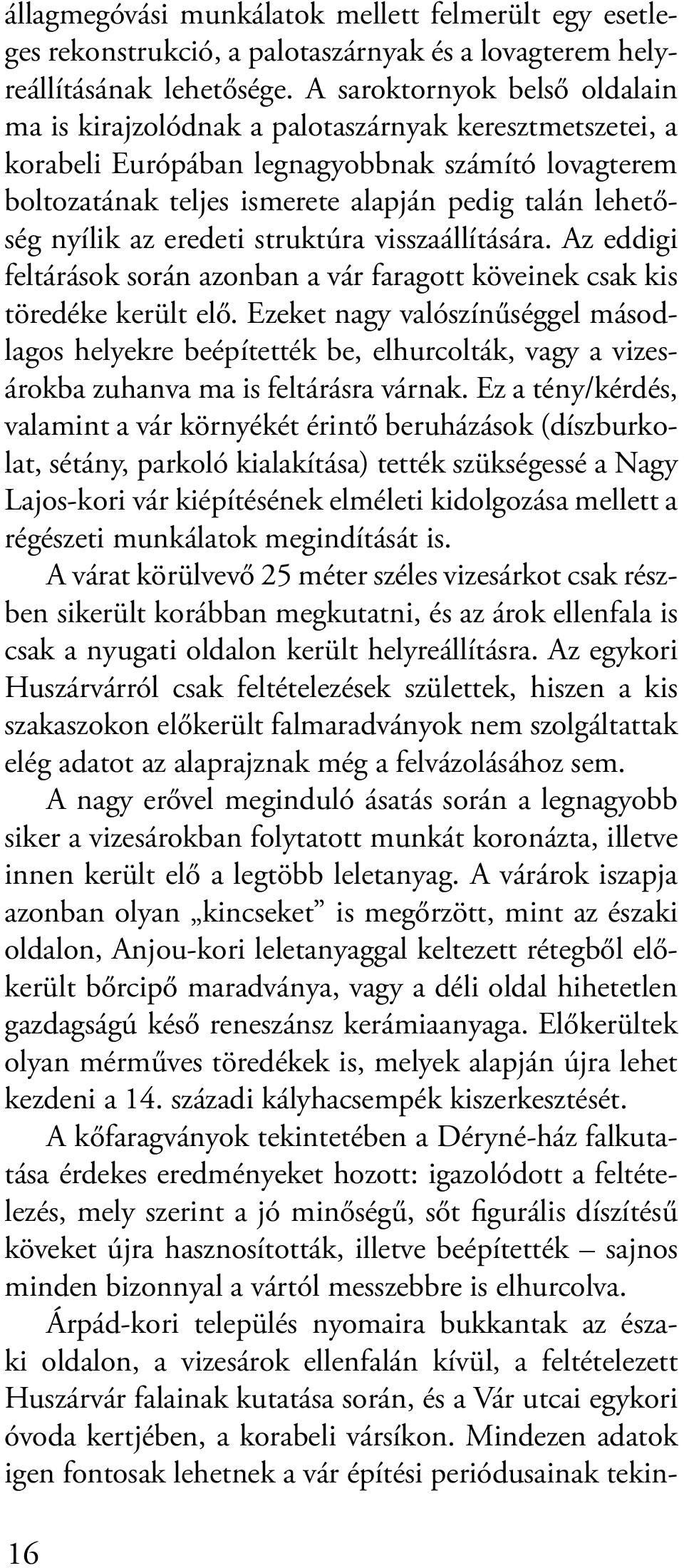 nyílik az eredeti struktúra visszaállítására. Az eddigi feltárások során azonban a vár faragott köveinek csak kis töredéke került elő.