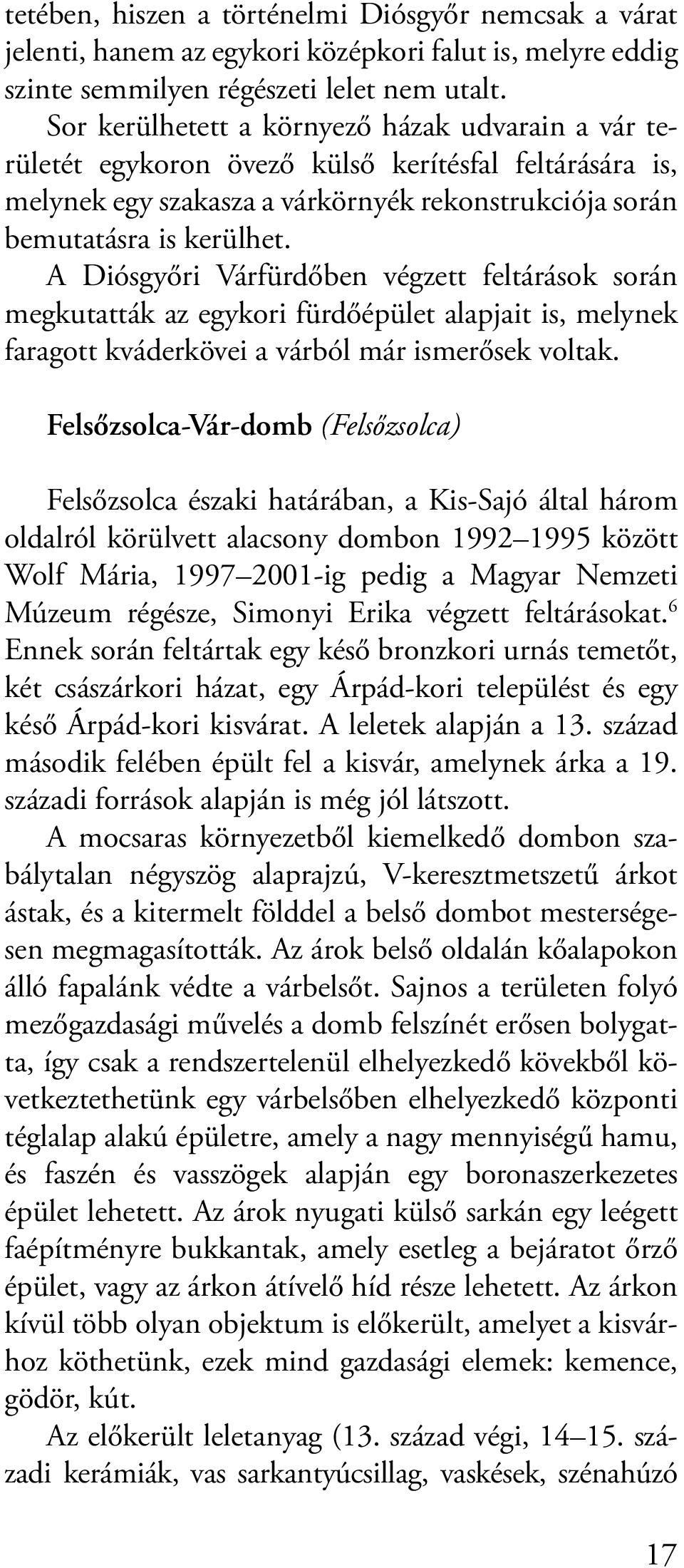 A Diósgyőri Várfürdőben végzett feltárások során megkutatták az egykori fürdőépület alapjait is, melynek faragott kváderkövei a várból már ismerősek voltak.