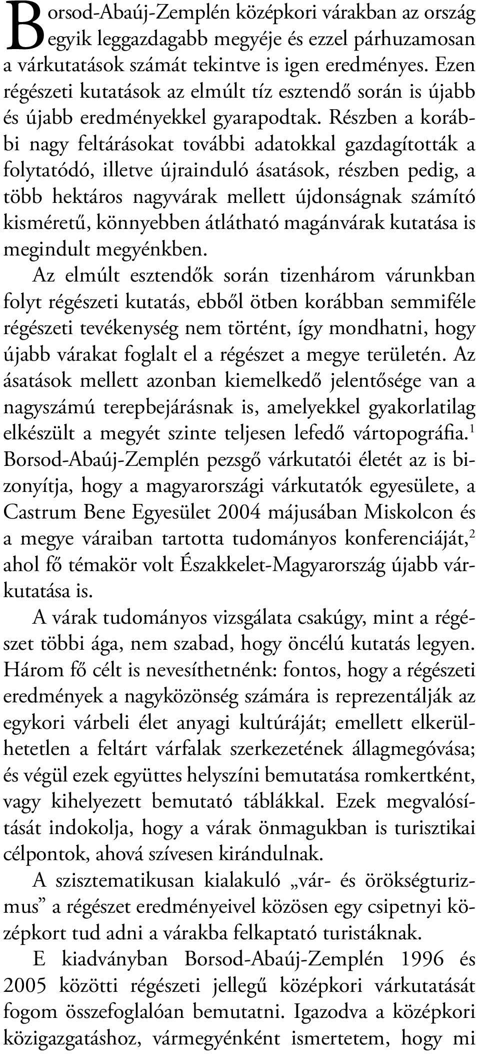 Részben a korábbi nagy feltárásokat további adatokkal gazdagították a folytatódó, illetve újrainduló ásatások, részben pedig, a több hektáros nagyvárak mellett újdonságnak számító kisméretű,