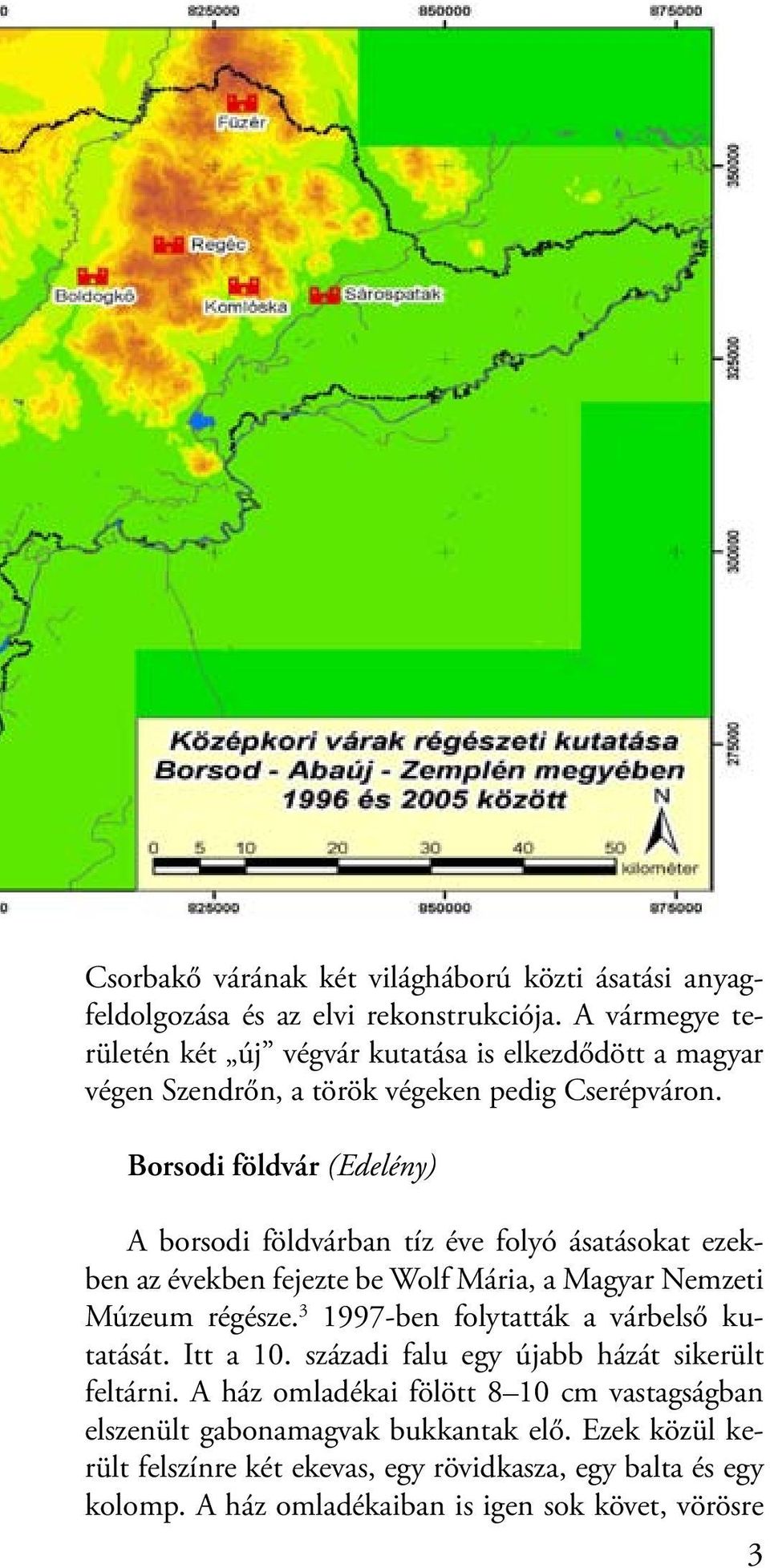 Borsodi földvár (Edelény) A borsodi földvárban tíz éve folyó ásatásokat ezekben az években fejezte be Wolf Mária, a Magyar Nemzeti Múzeum régésze.