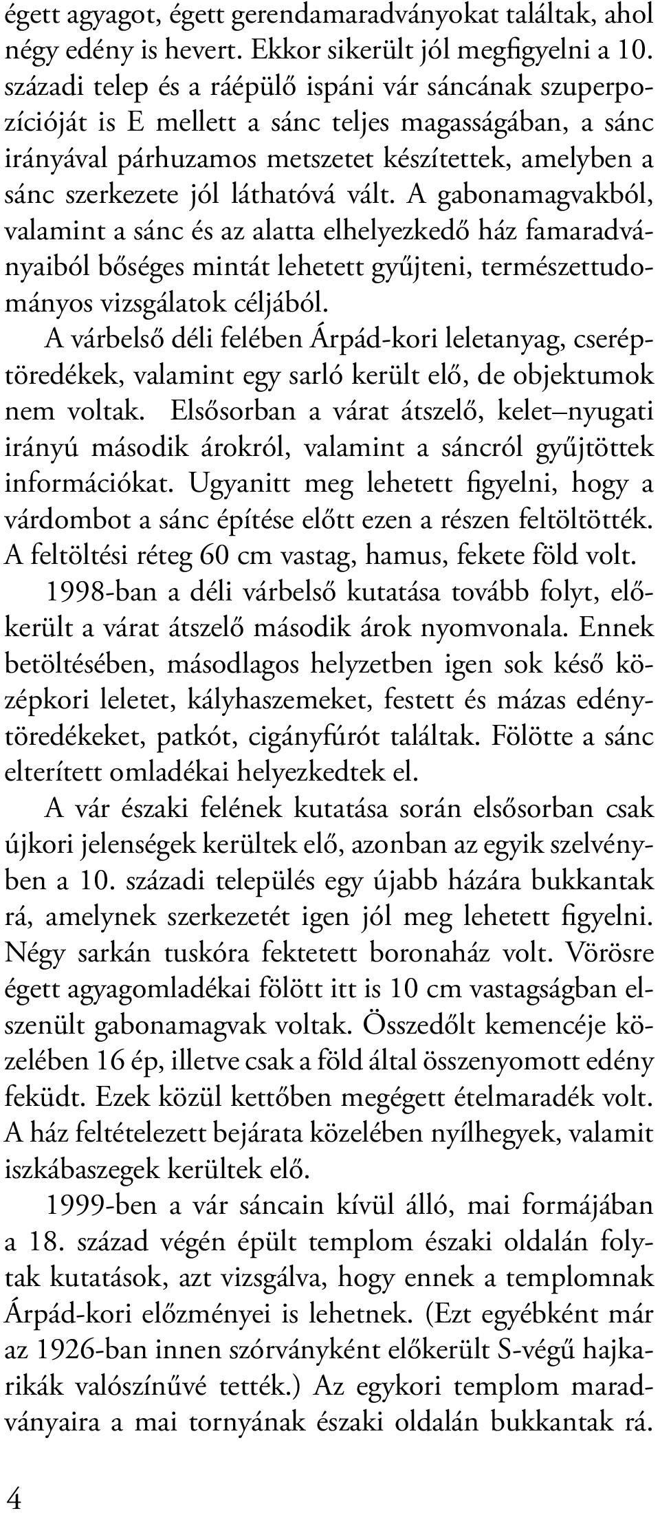 vált. A gabonamagvakból, valamint a sánc és az alatta elhelyezkedő ház famaradványaiból bőséges mintát lehetett gyűjteni, természettudományos vizsgálatok céljából.