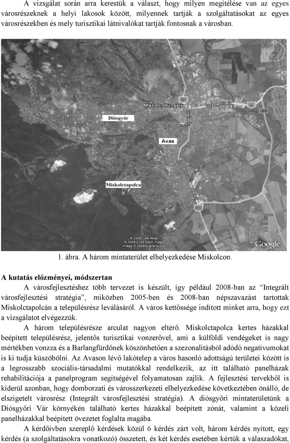 A kutatás előzményei, módszertan A városfejlesztéshez több tervezet is készült, így például 2008-ban az Integrált városfejlesztési stratégia, miközben 2005-ben és 2008-ban népszavazást tartottak