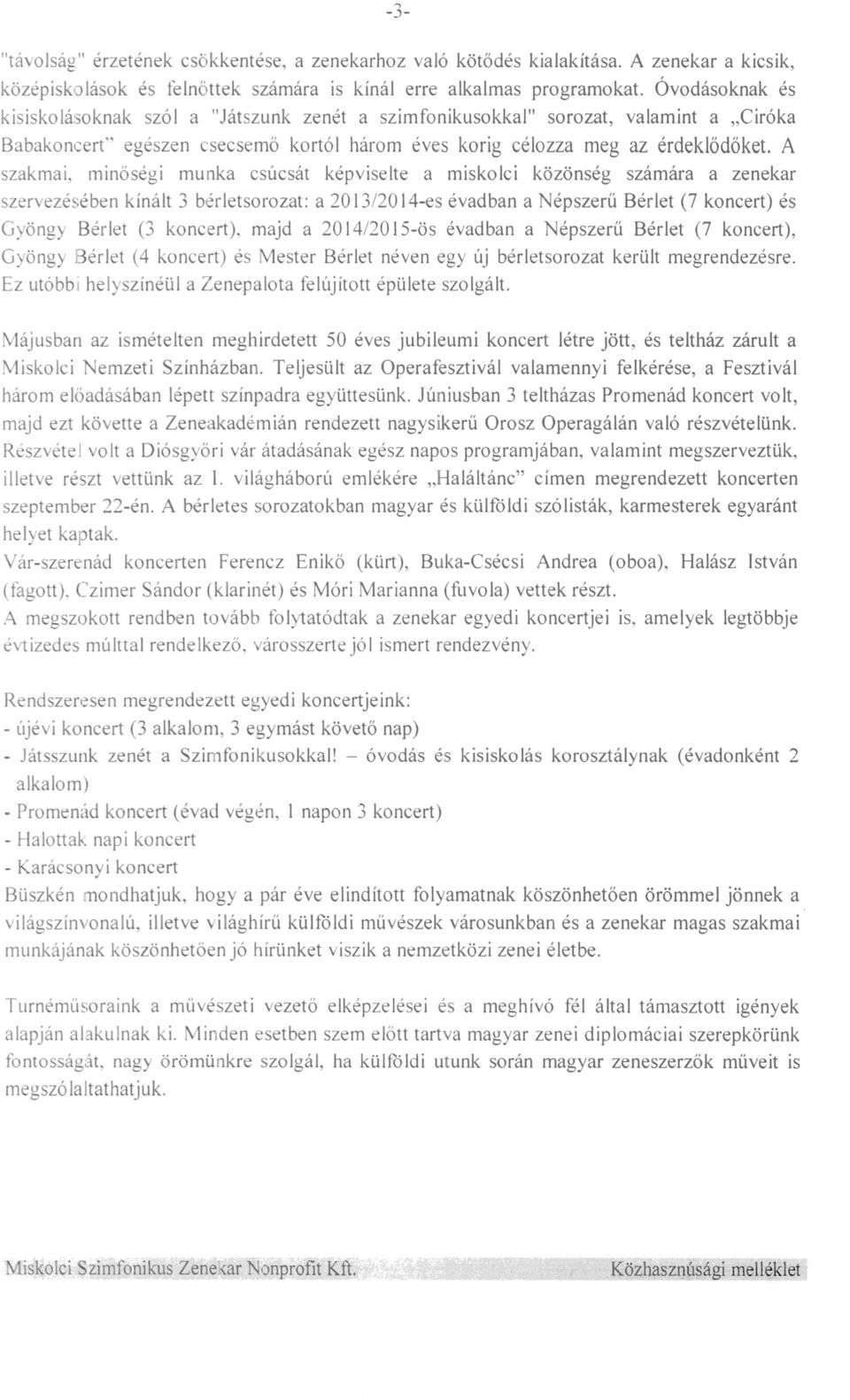 minőségi munka csúcsát képviselte a miskolci közönség számára a zenekar szervezésében kínált 3 bérletsorozat: a 2013/2014es évadban a Népszerű Bérlet (7 koncert) és G\öng\ Bérlet (3 koncert).