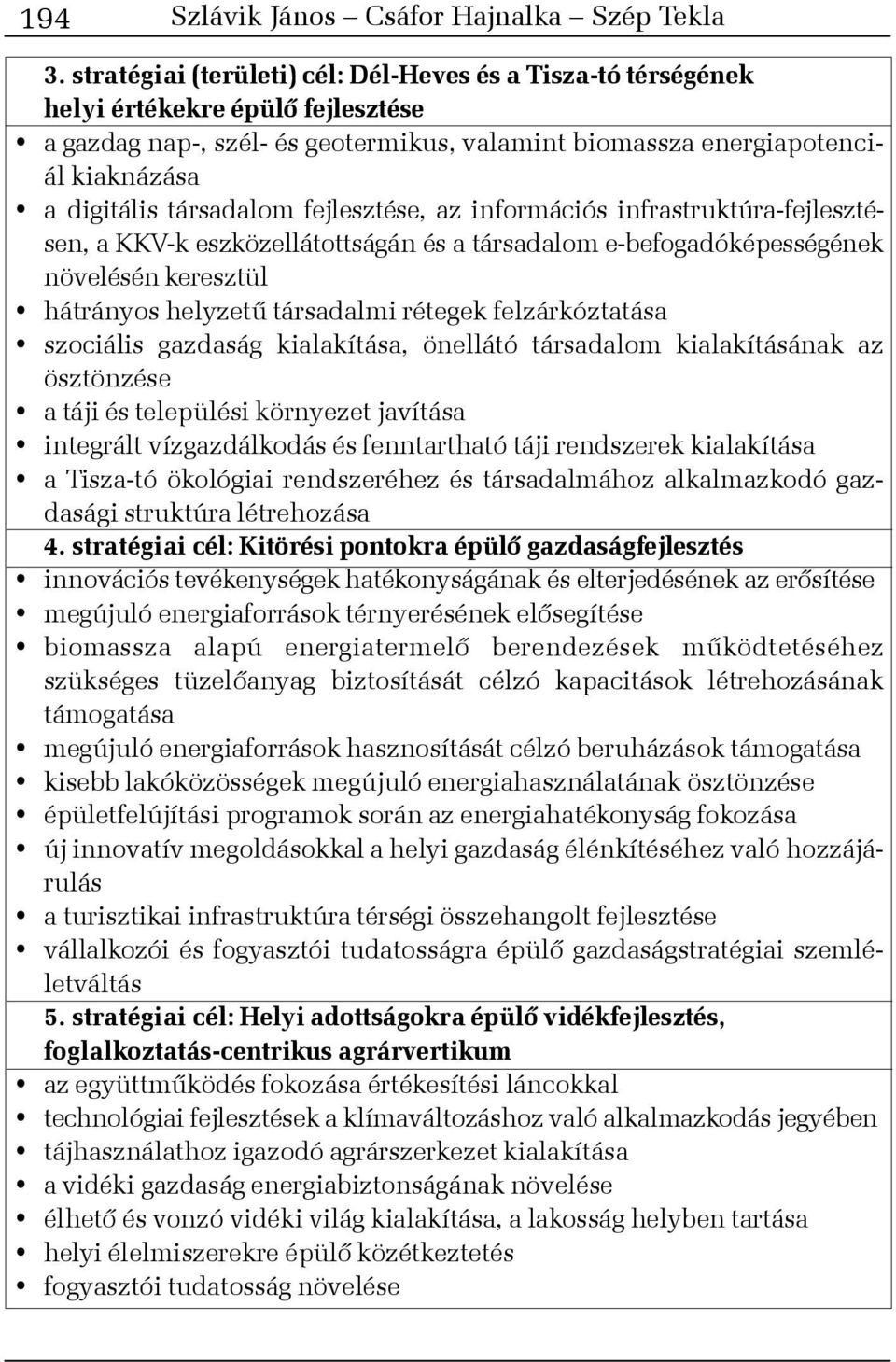 társadalom fejlesztése, az információs infrastruktúra-fejlesztésen, a KKV-k eszközellátottságán és a társadalom e-befogadóképességének növelésén keresztül hátrányos helyzetû társadalmi rétegek