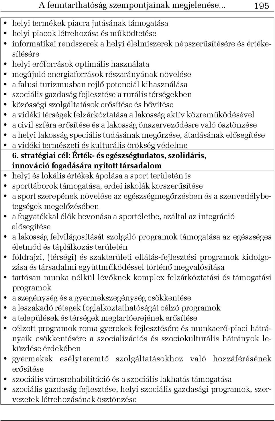 használata megújuló energiaforrások részarányának növelése a falusi turizmusban rejlõ potenciál kihasználása szociális gazdaság fejlesztése a rurális térségekben közösségi szolgáltatások erõsítése és