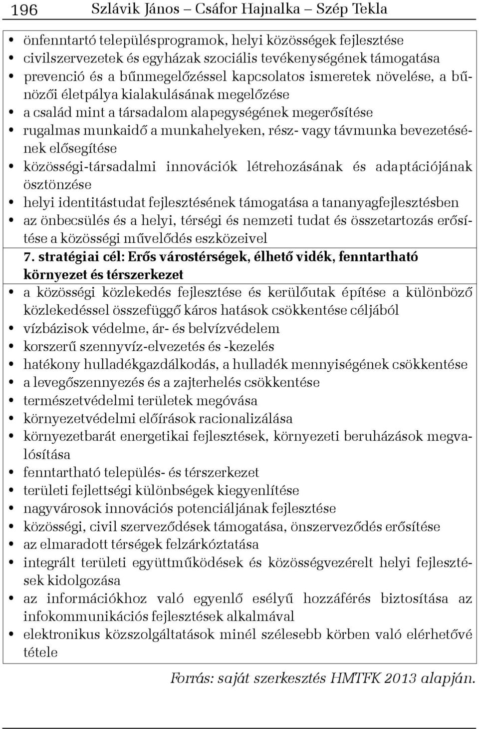 távmunka bevezetésének elõsegítése közösségi-társadalmi innovációk létrehozásának és adaptációjának ösztönzése helyi identitástudat fejlesztésének támogatása a tananyagfejlesztésben az önbecsülés és