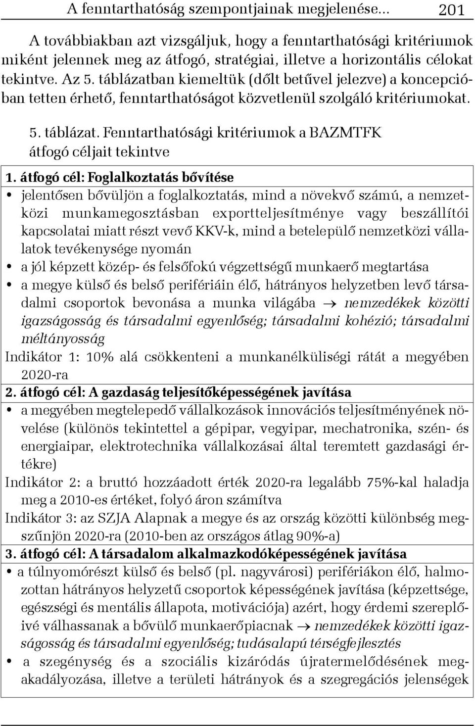 átfogó cél: Foglalkoztatás bõvítése jelentõsen bõvüljön a foglalkoztatás, mind a növekvõ számú, a nemzetközi munkamegosztásban exportteljesítménye vagy beszállítói kapcsolatai miatt részt vevõ KKV-k,