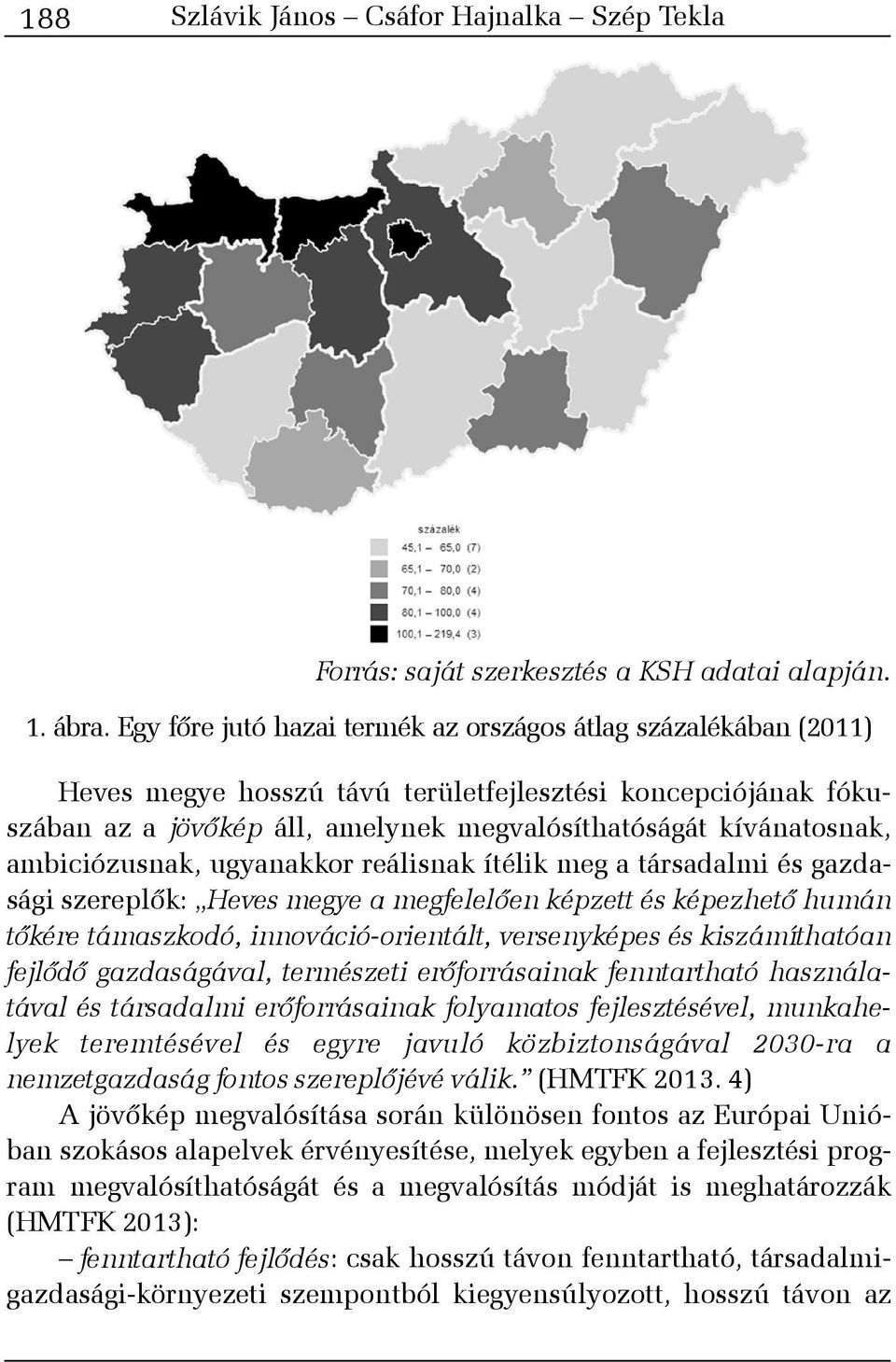 ambiciózusnak, ugyanakkor reálisnak ítélik meg a társadalmi és gazdasági szereplõk: Heves megye a megfelelõen képzett és képezhetõ humán tõkére támaszkodó, innováció-orientált, versenyképes és