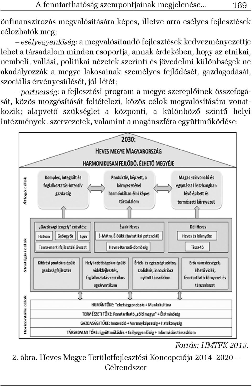 annak érdekében, hogy az etnikai, nembeli, vallási, politikai nézetek szerinti és jövedelmi különbségek ne akadályozzák a megye lakosainak személyes fejlõdését, gazdagodását, szociális