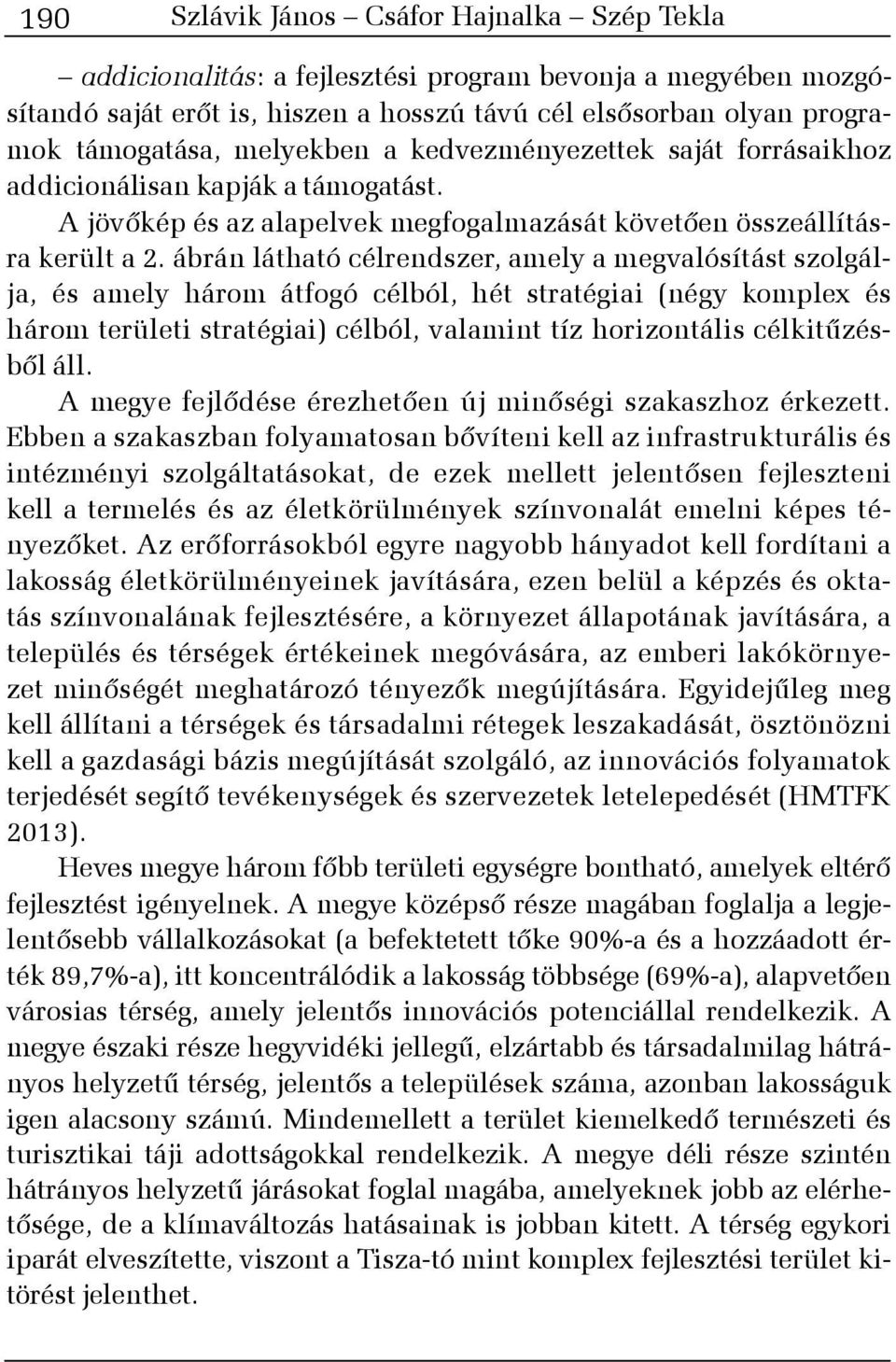 ábrán látható célrendszer, amely a megvalósítást szolgálja, és amely három átfogó célból, hét stratégiai (négy komplex és három területi stratégiai) célból, valamint tíz horizontális célkitûzésbõl