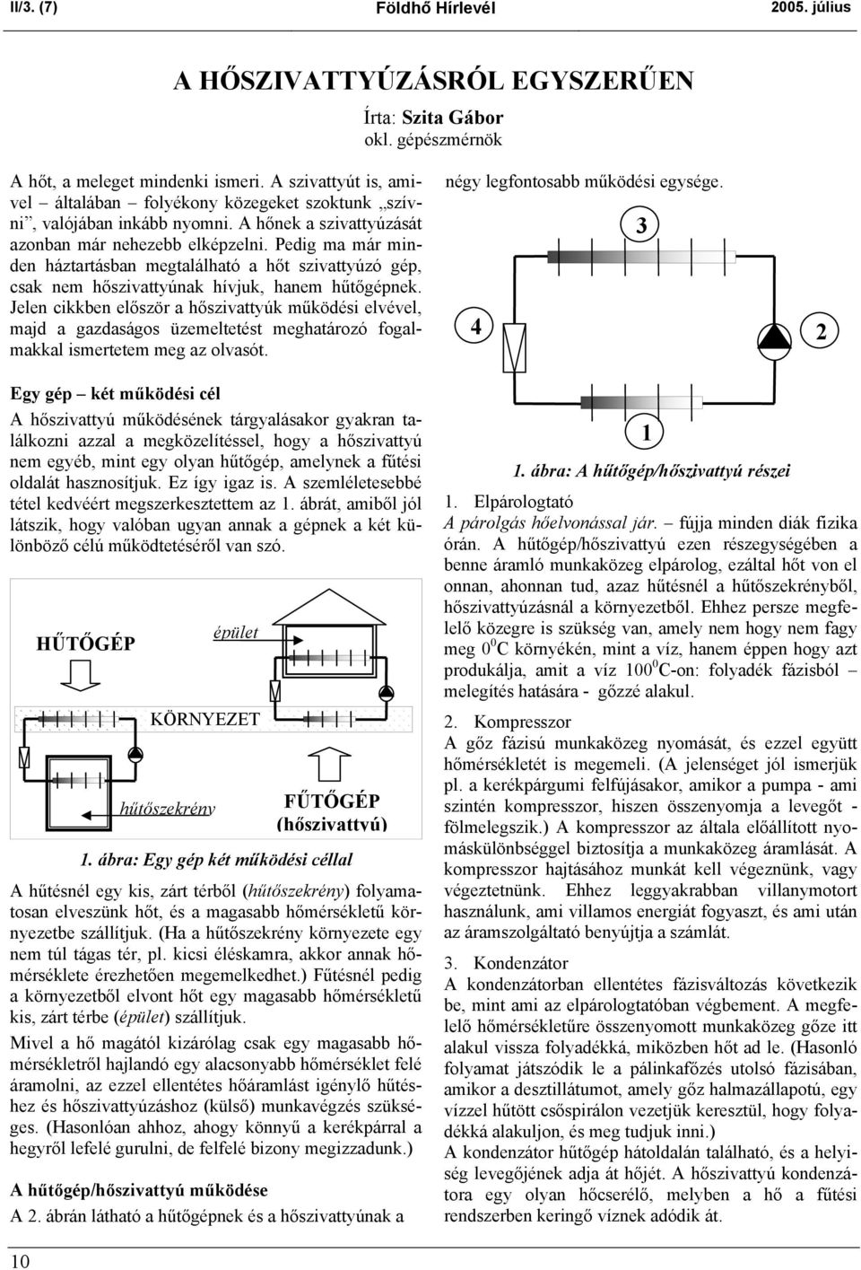 Pedig ma már minden háztartásban megtalálható a hőt szivattyúzó gép, csak nem hőszivattyúnak hívjuk, hanem hűtőgépnek.