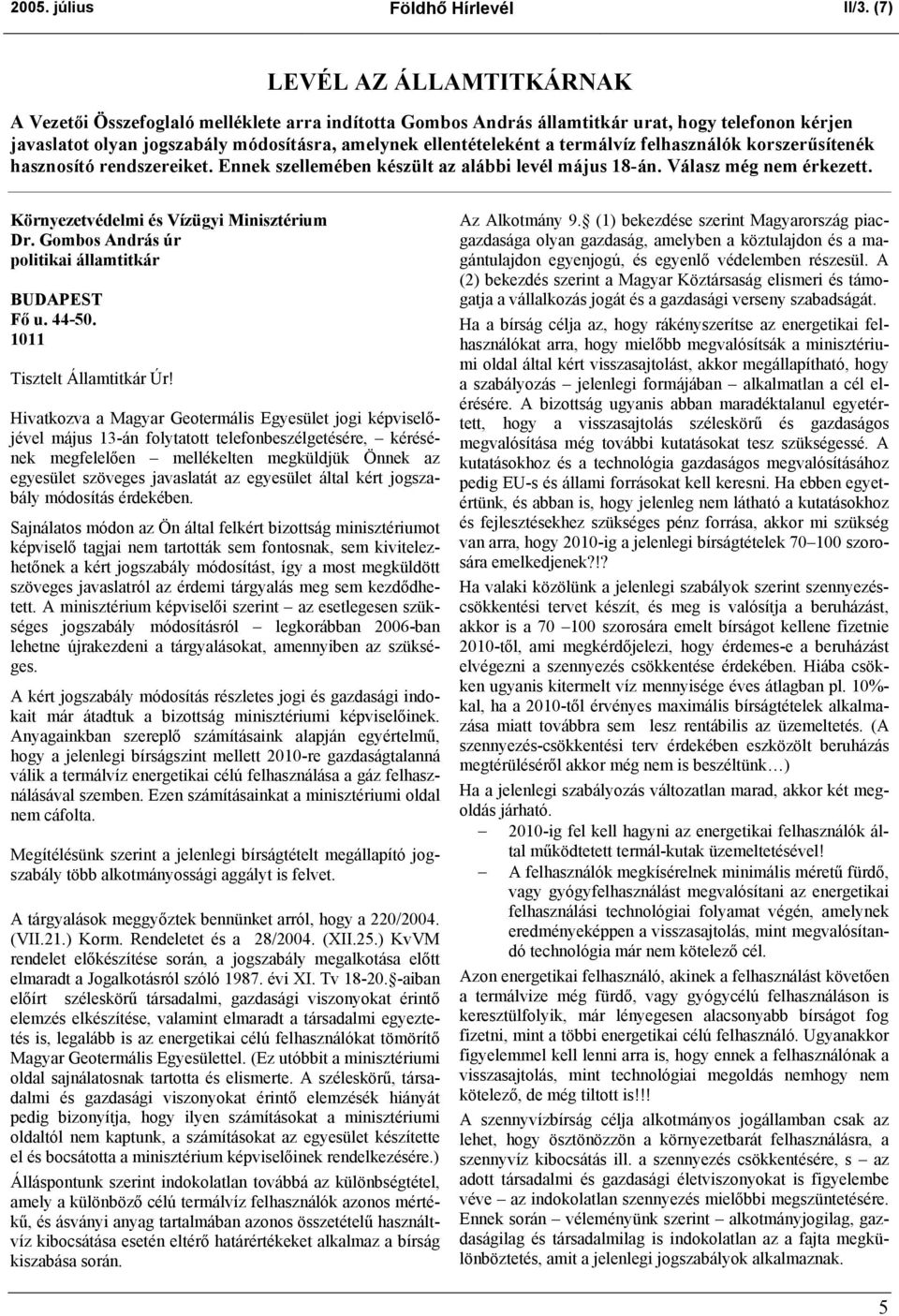 termálvíz felhasználók korszerűsítenék hasznosító rendszereiket. Ennek szellemében készült az alábbi levél május 18-án. Válasz még nem érkezett. Környezetvédelmi és Vízügyi Minisztérium Dr.