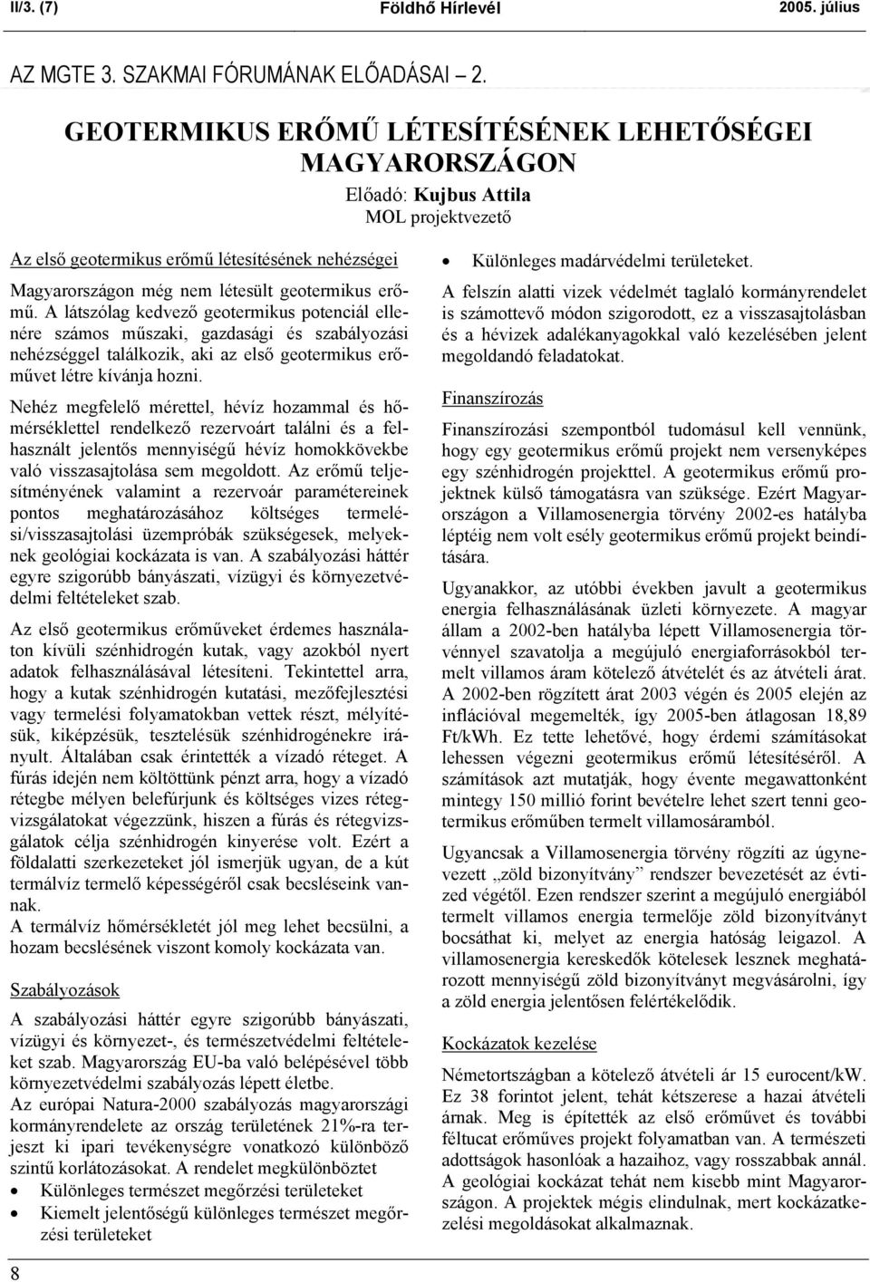 A látszólag kedvező geotermikus potenciál ellenére számos műszaki, gazdasági és szabályozási nehézséggel találkozik, aki az első geotermikus erőművet létre kívánja hozni.