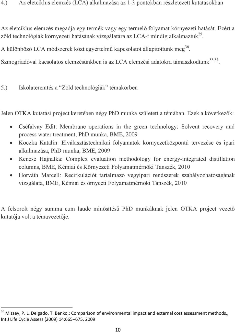 Szmogriadóval kacsolatos elemzésünkben is az LCA elemzési adatokra támaszkodtunk 33,34. 5.