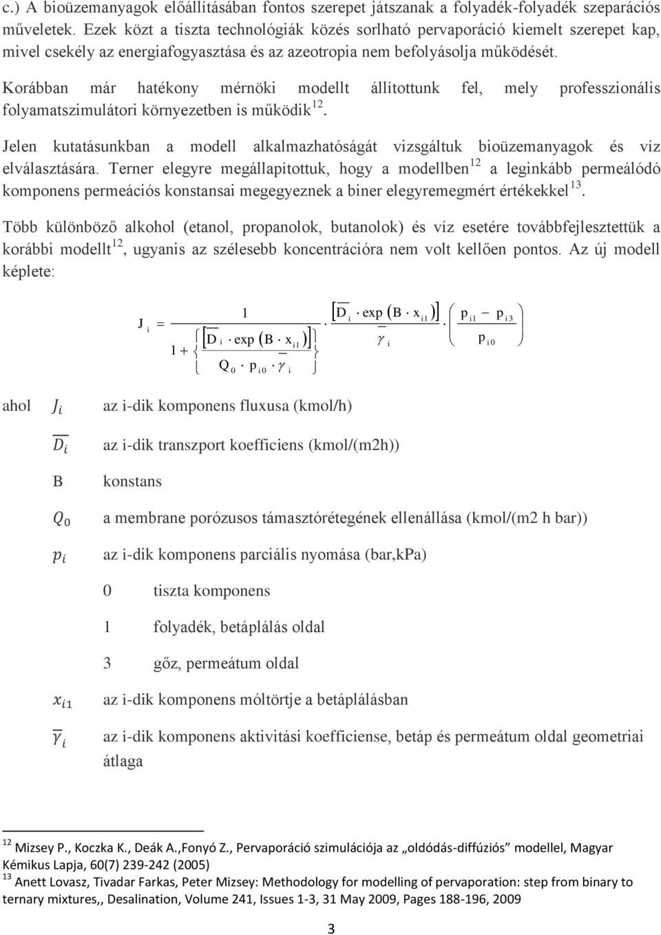 Korábban már hatékony mérnöki modellt állítottunk fel, mely professzionális folyamatszimulátori környezetben is működik 12.