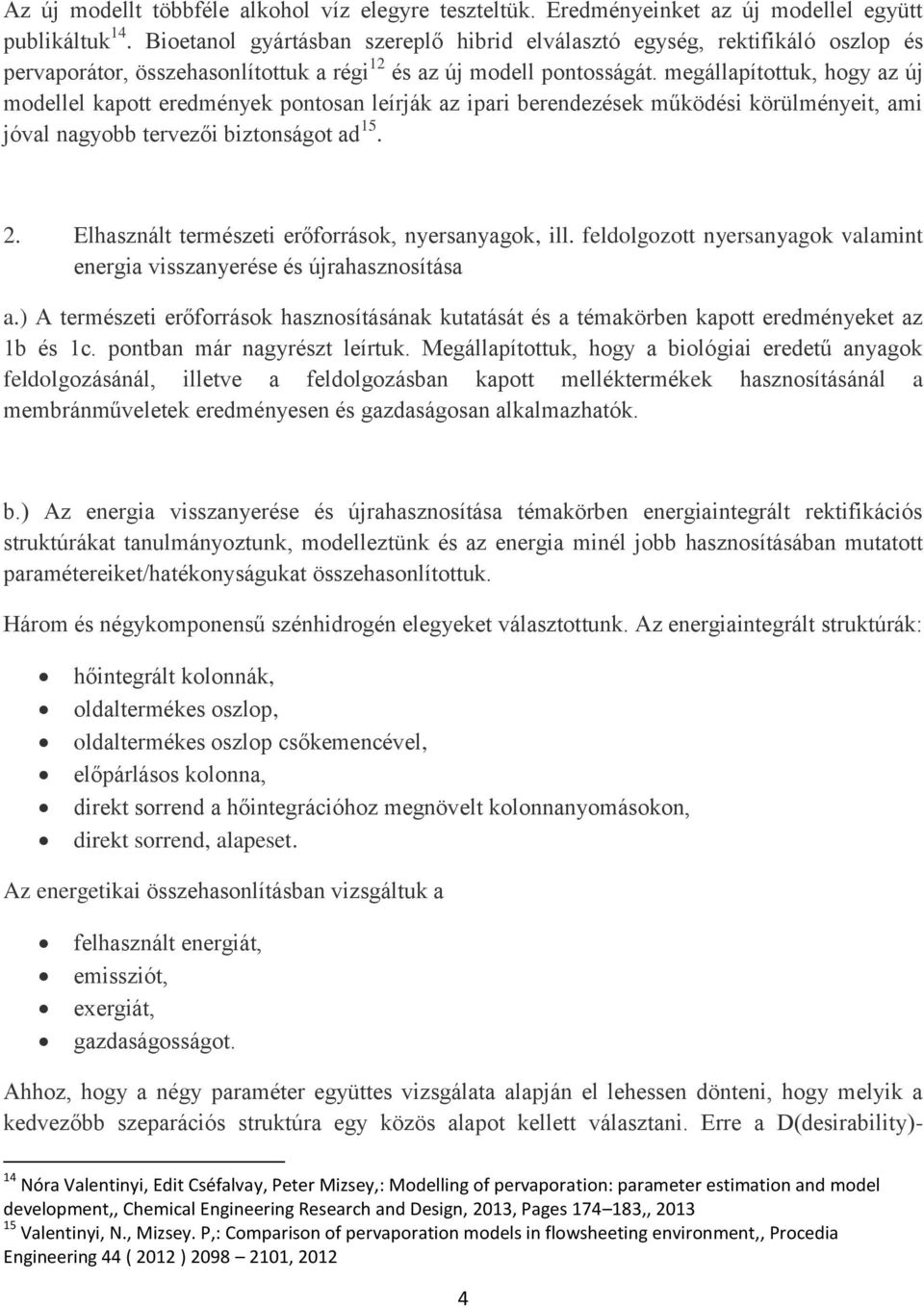 megállapítottuk, hogy az új modellel kapott eredmények pontosan leírják az ipari berendezések működési körülményeit, ami jóval nagyobb tervezői biztonságot ad 15. 2.