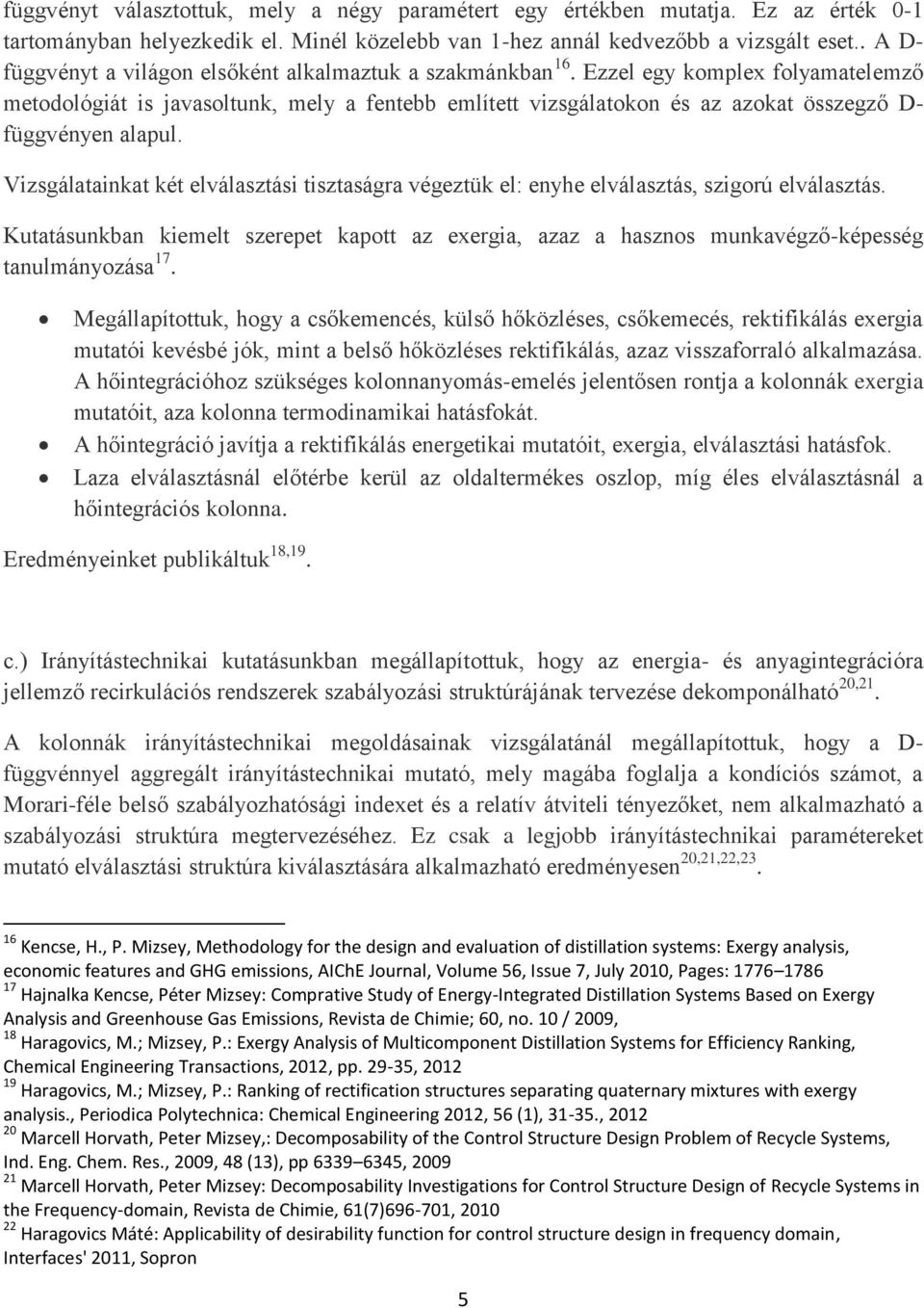 Ezzel egy komplex folyamatelemző metodológiát is javasoltunk, mely a fentebb említett vizsgálatokon és az azokat összegző D- függvényen alapul.