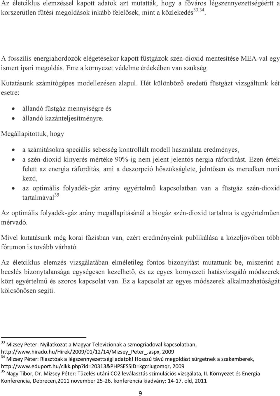 Kutatásunk számítógépes modellezésen alapul. Hét különböző eredetű füstgázt vizsgáltunk két esetre: állandó füstgáz mennyiségre és állandó kazánteljesítményre.