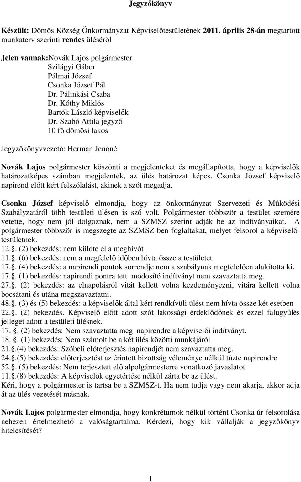 Szabó Attila jegyzı 10 fı dömösi lakos Jegyzıkönyvvezetı: Herman Jenıné Novák Lajos polgármester köszönti a megjelenteket és megállapította, hogy a képviselık határozatképes számban megjelentek, az