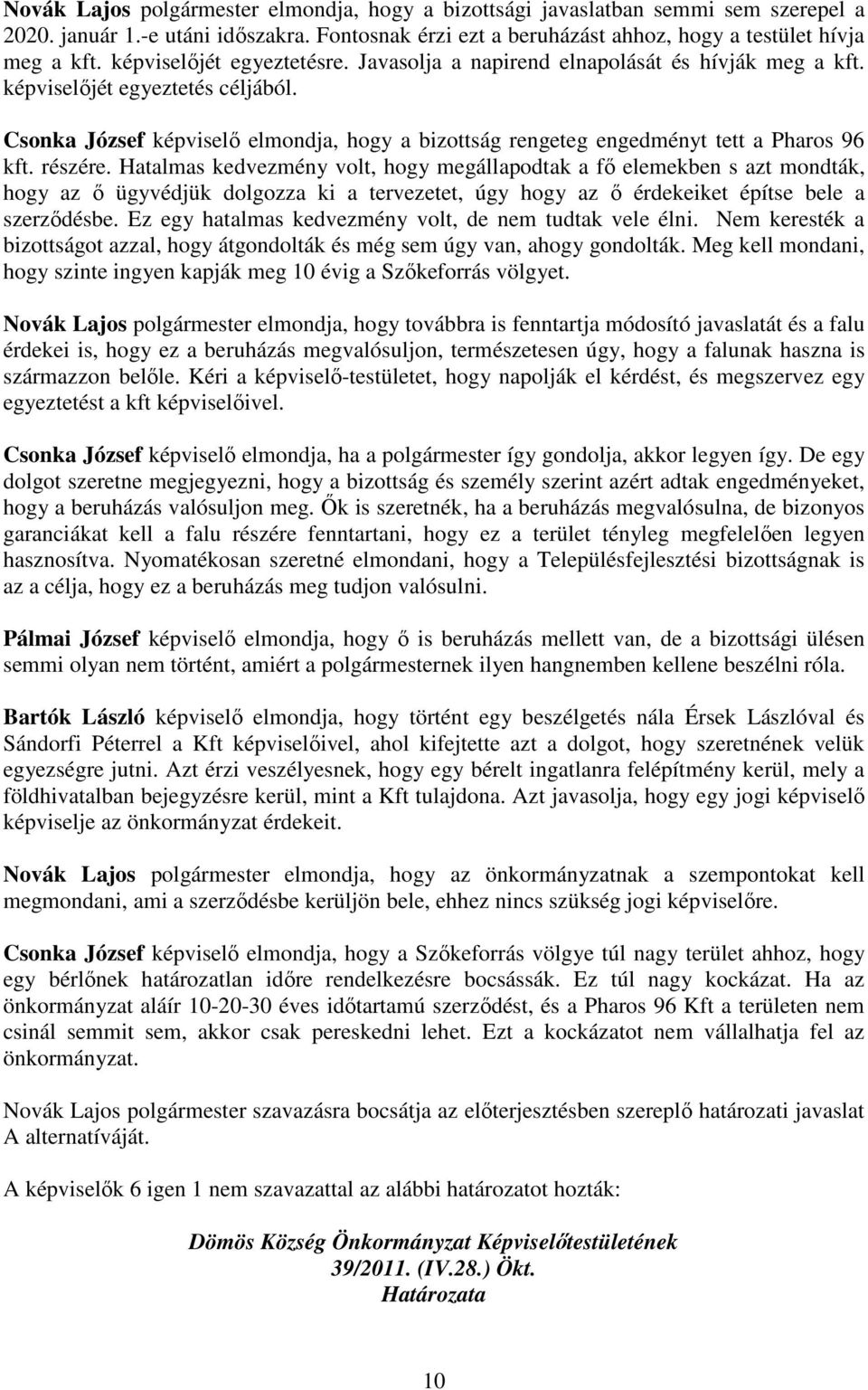 Csonka József képviselı elmondja, hogy a bizottság rengeteg engedményt tett a Pharos 96 kft. részére.