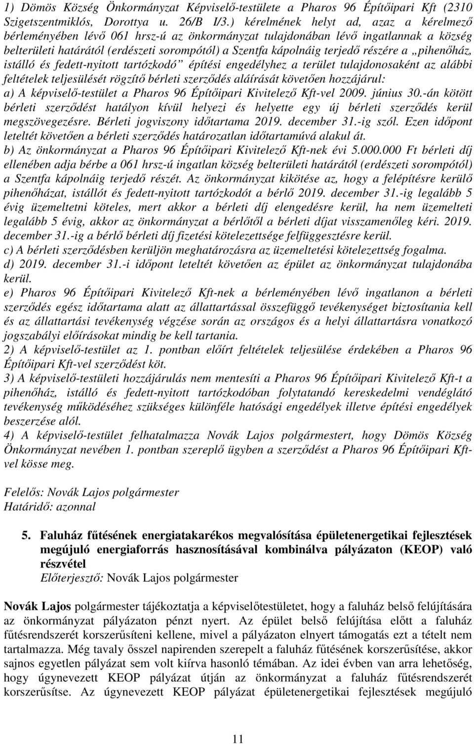 részére a pihenıház, istálló és fedett-nyitott tartózkodó építési engedélyhez a terület tulajdonosaként az alábbi feltételek teljesülését rögzítı bérleti szerzıdés aláírását követıen hozzájárul: a) A