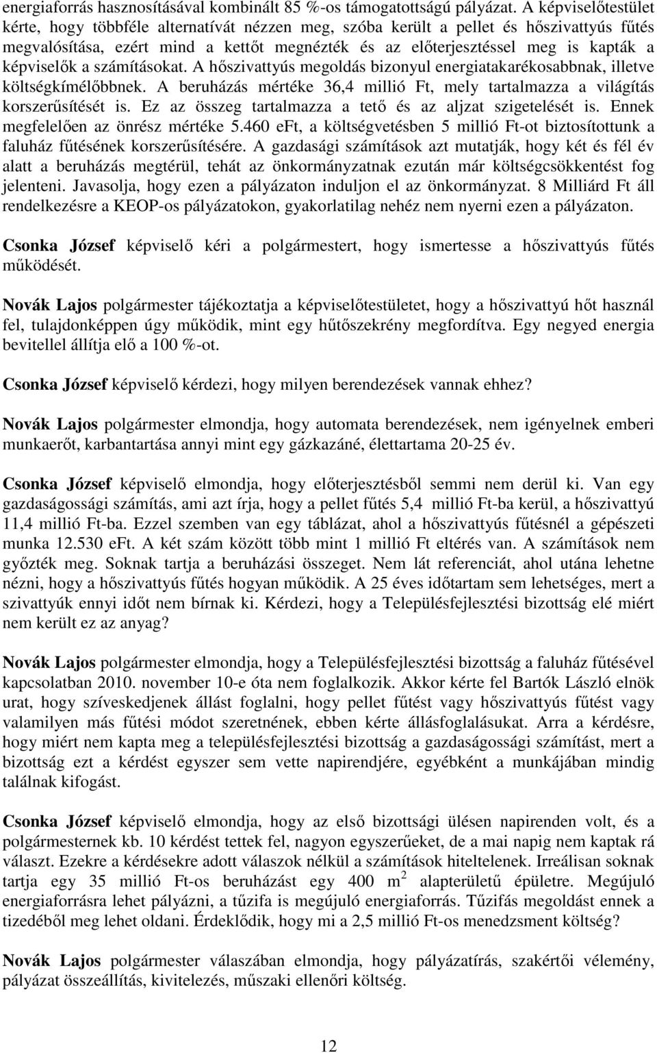 képviselık a számításokat. A hıszivattyús megoldás bizonyul energiatakarékosabbnak, illetve költségkímélıbbnek. A beruházás mértéke 36,4 millió Ft, mely tartalmazza a világítás korszerősítését is.