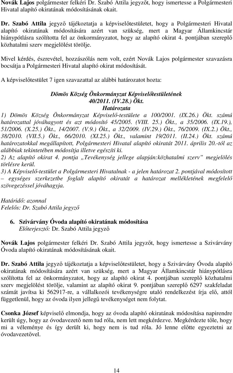 Szabó Attila jegyzı tájékoztatja a képviselıtestületet, hogy a Polgármesteri Hivatal alapító okiratának módosítására azért van szükség, mert a Magyar Államkincstár hiánypótlásra szólította fel az