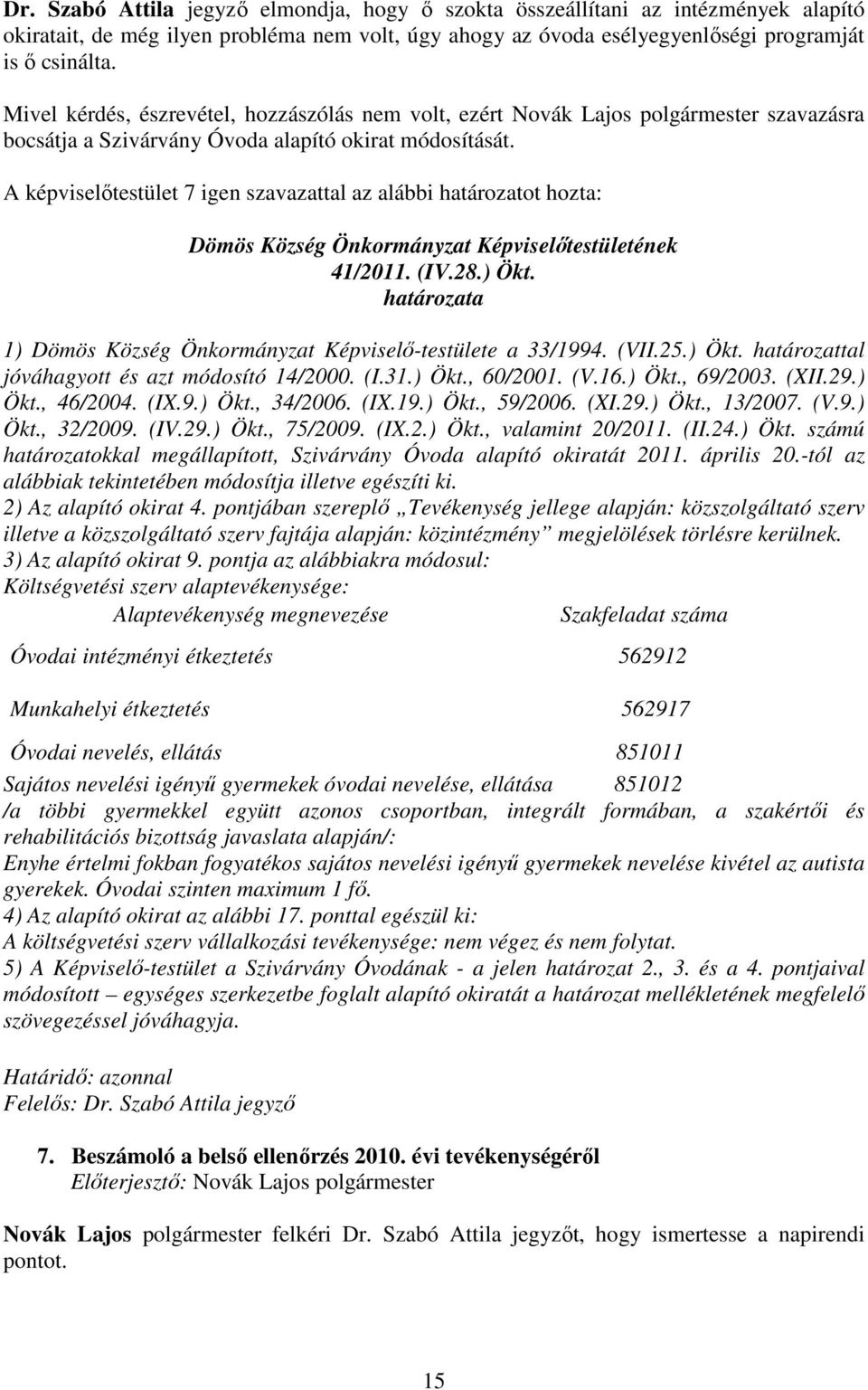 A képviselıtestület 7 igen szavazattal az alábbi határozatot hozta: 41/2011. (IV.28.) Ökt. határozata 1) Dömös Község Önkormányzat Képviselı-testülete a 33/1994. (VII.25.) Ökt. határozattal jóváhagyott és azt módosító 14/2000.