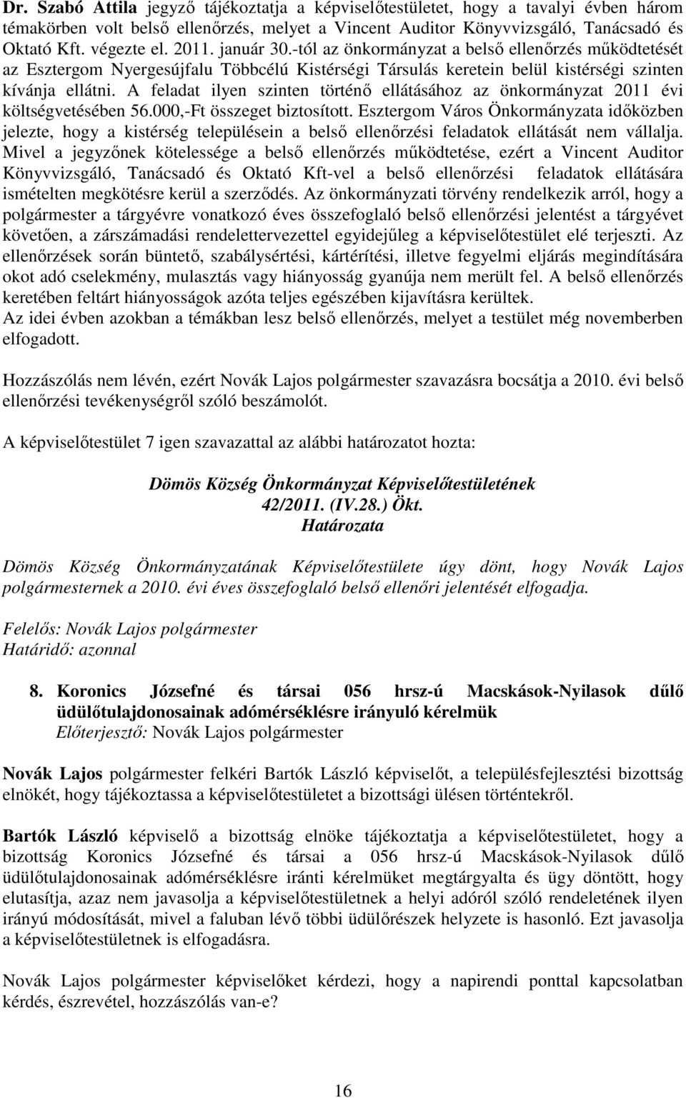 A feladat ilyen szinten történı ellátásához az önkormányzat 2011 évi költségvetésében 56.000,-Ft összeget biztosított.