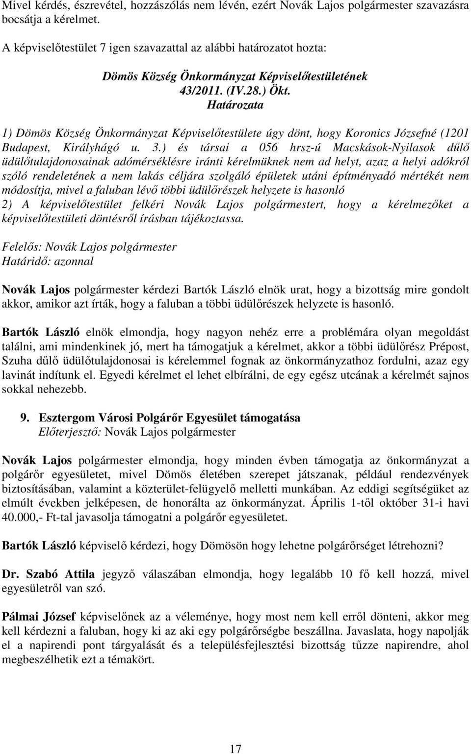 ) és társai a 056 hrsz-ú Macskások-Nyilasok dőlı üdülıtulajdonosainak adómérséklésre iránti kérelmüknek nem ad helyt, azaz a helyi adókról szóló rendeletének a nem lakás céljára szolgáló épületek