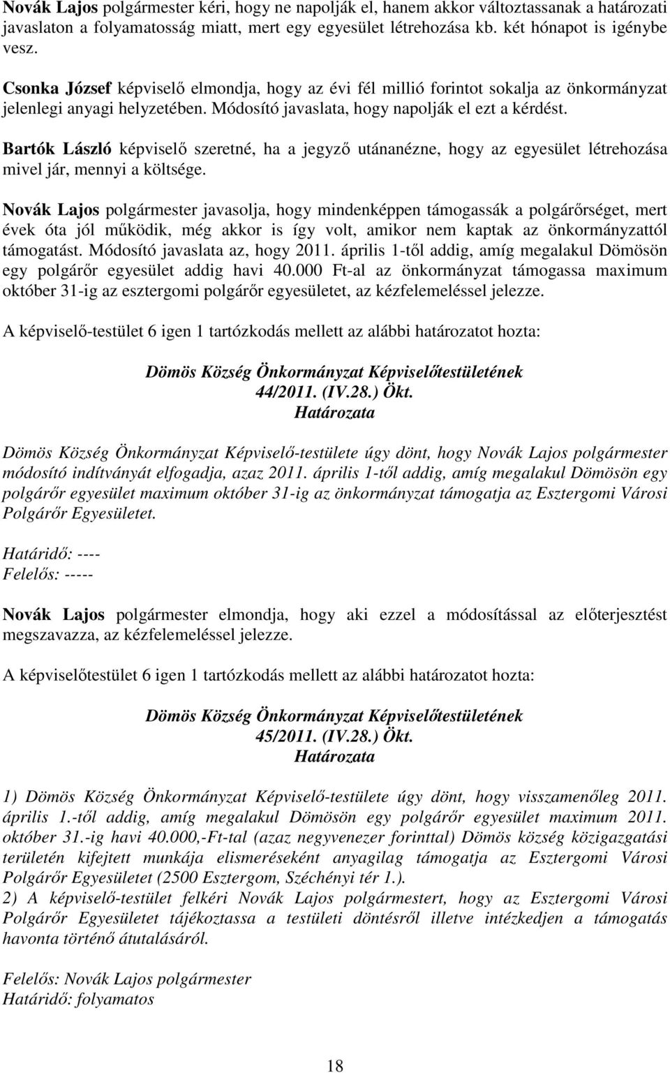 Bartók László képviselı szeretné, ha a jegyzı utánanézne, hogy az egyesület létrehozása mivel jár, mennyi a költsége.