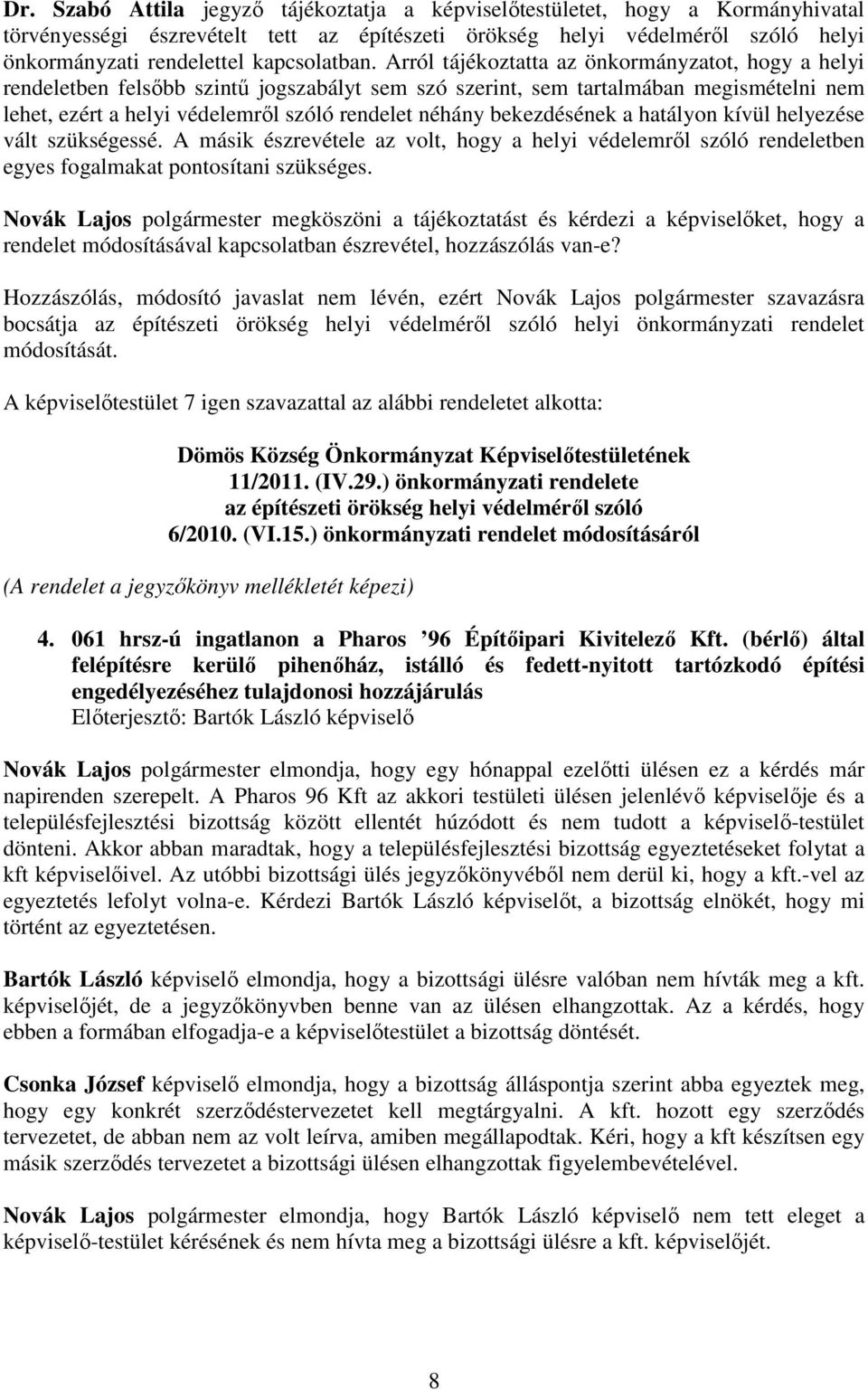 Arról tájékoztatta az önkormányzatot, hogy a helyi rendeletben felsıbb szintő jogszabályt sem szó szerint, sem tartalmában megismételni nem lehet, ezért a helyi védelemrıl szóló rendelet néhány