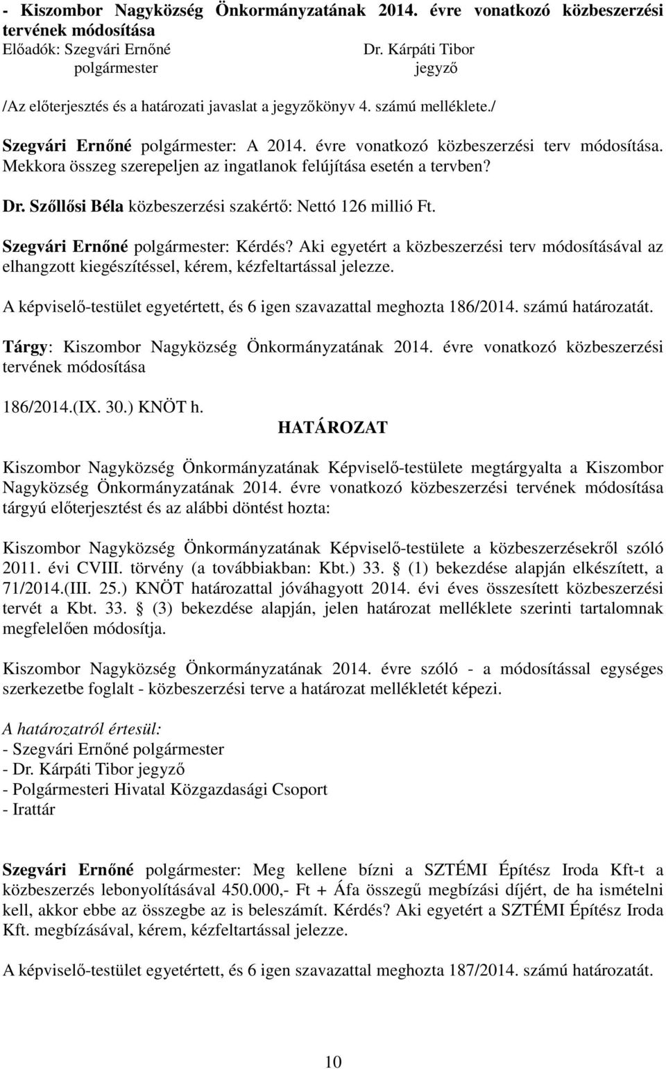 Mekkora összeg szerepeljen az ingatlanok felújítása esetén a tervben? Dr. Szőllősi Béla közbeszerzési szakértő: Nettó 126 millió Ft. Szegvári Ernőné polgármester: Kérdés?