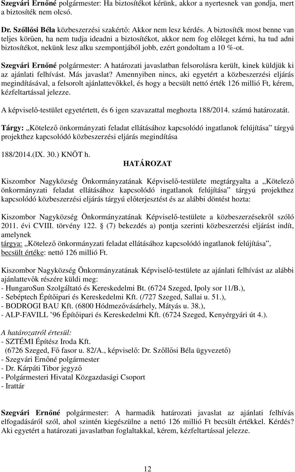 Szegvári Ernőné polgármester: A határozati javaslatban felsorolásra került, kinek küldjük ki az ajánlati felhívást. Más javaslat?