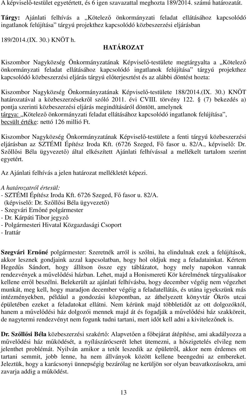 Kiszombor Nagyközség Önkormányzatának Képviselő-testülete megtárgyalta a Kötelező önkormányzati feladat ellátásához kapcsolódó ingatlanok felújítása tárgyú projekthez kapcsolódó közbeszerzési eljárás