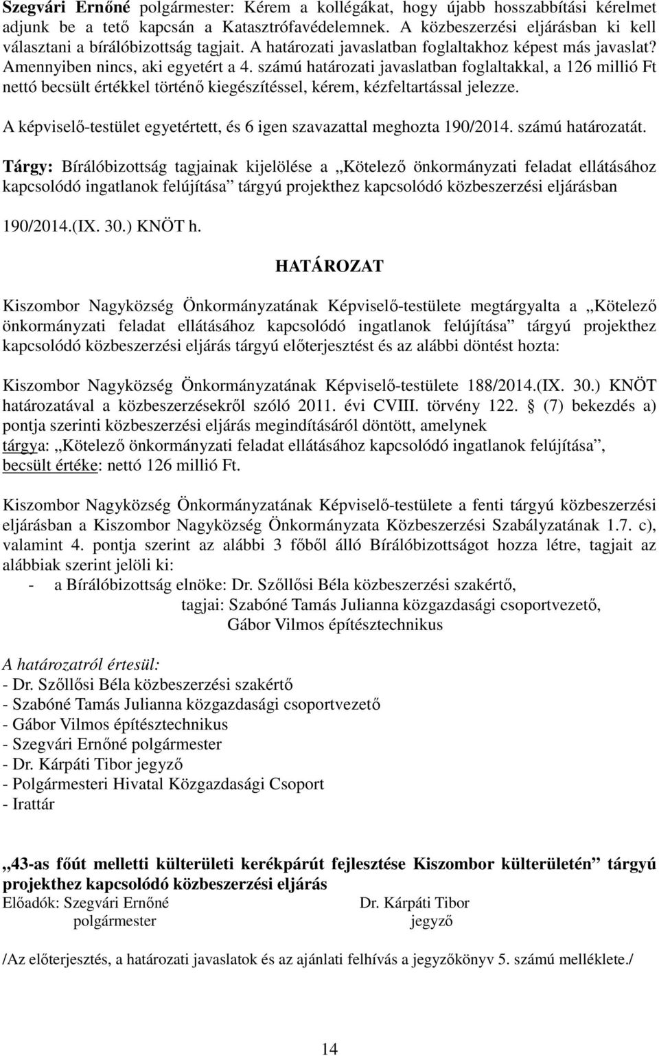 számú határozati javaslatban foglaltakkal, a 126 millió Ft nettó becsült értékkel történő kiegészítéssel, kérem, kézfeltartással jelezze.