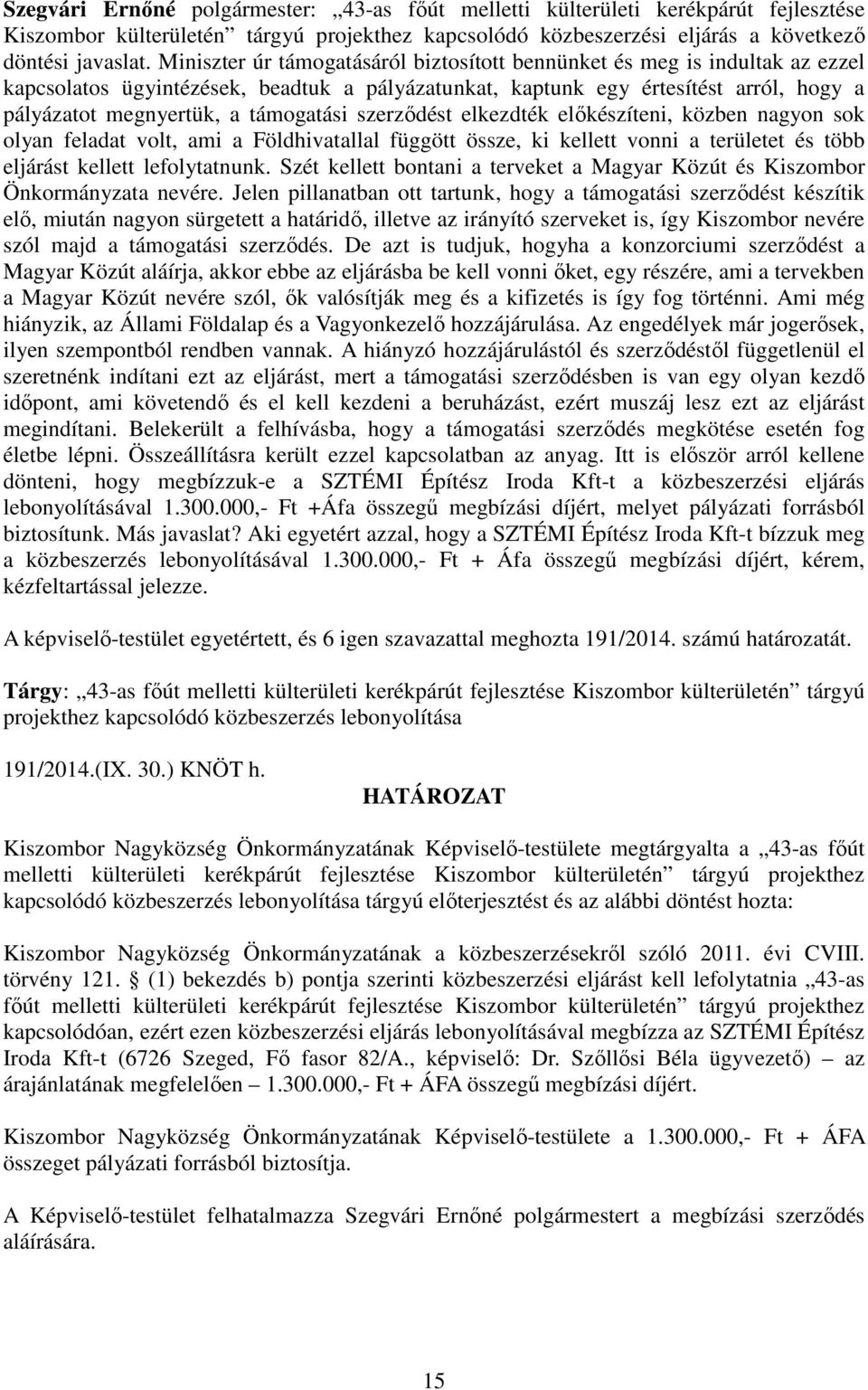 támogatási szerződést elkezdték előkészíteni, közben nagyon sok olyan feladat volt, ami a Földhivatallal függött össze, ki kellett vonni a területet és több eljárást kellett lefolytatnunk.