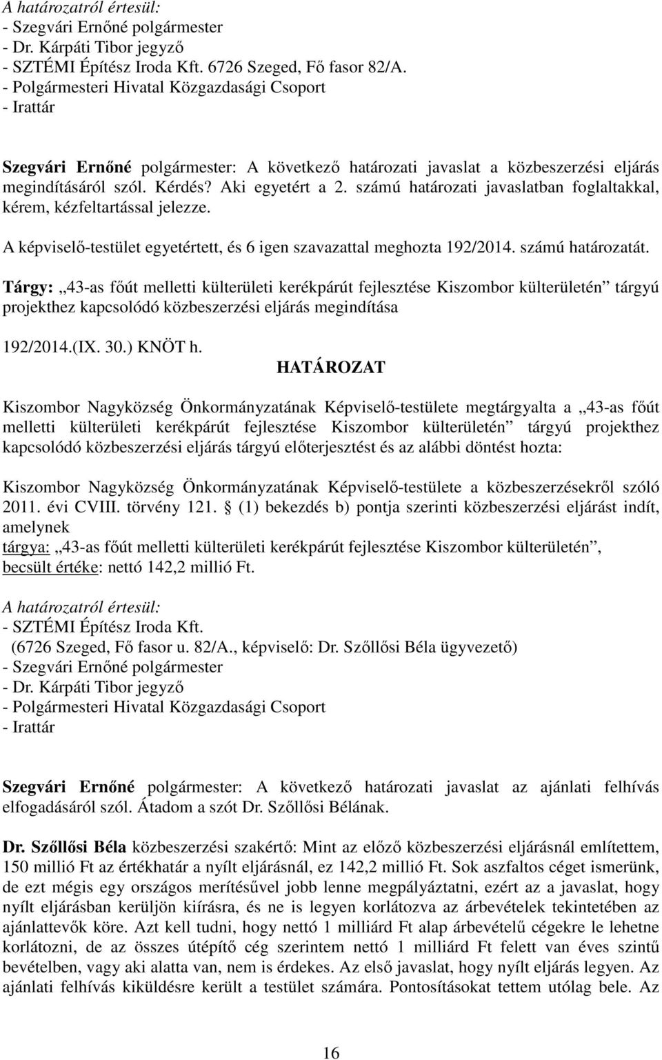 számú határozati javaslatban foglaltakkal, kérem, kézfeltartással jelezze. A képviselő-testület egyetértett, és 6 igen szavazattal meghozta 192/2014. számú határozatát.