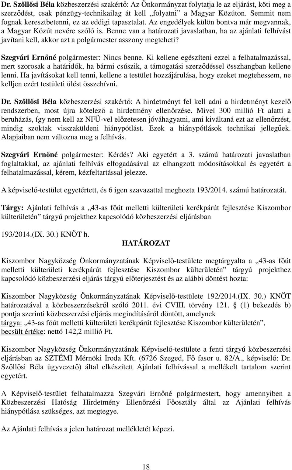 Benne van a határozati javaslatban, ha az ajánlati felhívást javítani kell, akkor azt a polgármester asszony megteheti? Szegvári Ernőné polgármester: Nincs benne.