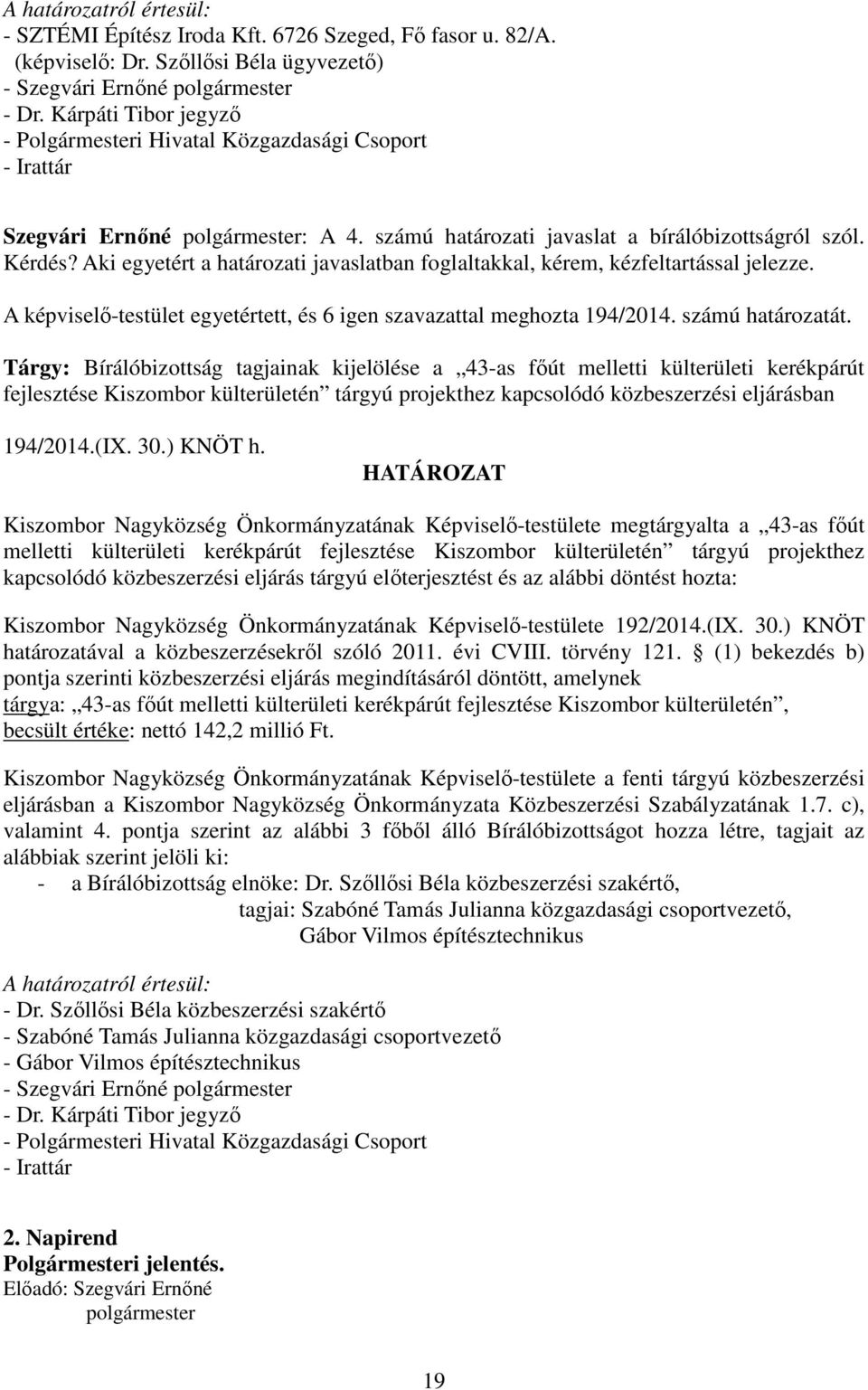 Aki egyetért a határozati javaslatban foglaltakkal, kérem, kézfeltartással jelezze. A képviselő-testület egyetértett, és 6 igen szavazattal meghozta 194/2014. számú határozatát.