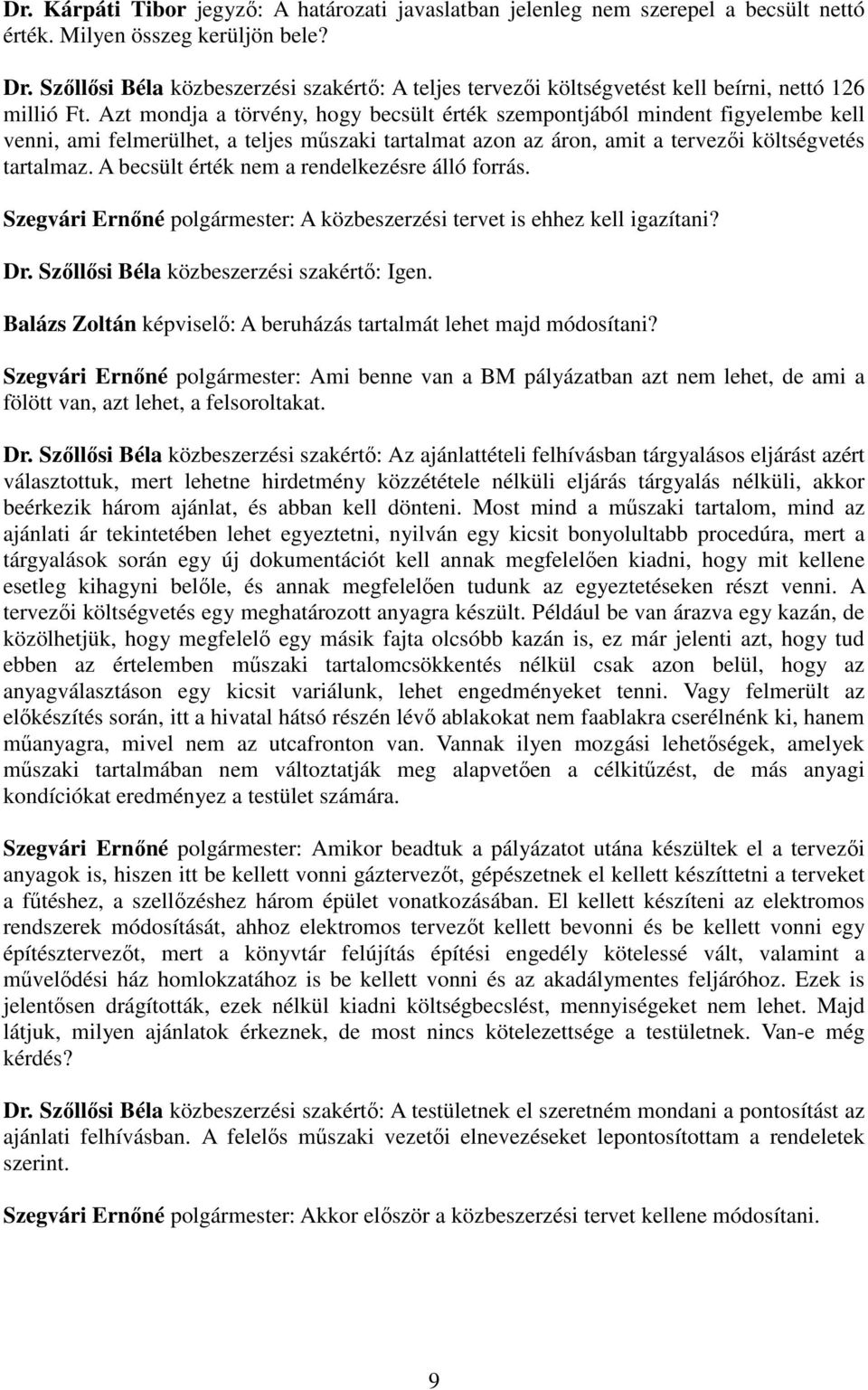 Azt mondja a törvény, hogy becsült érték szempontjából mindent figyelembe kell venni, ami felmerülhet, a teljes műszaki tartalmat azon az áron, amit a tervezői költségvetés tartalmaz.