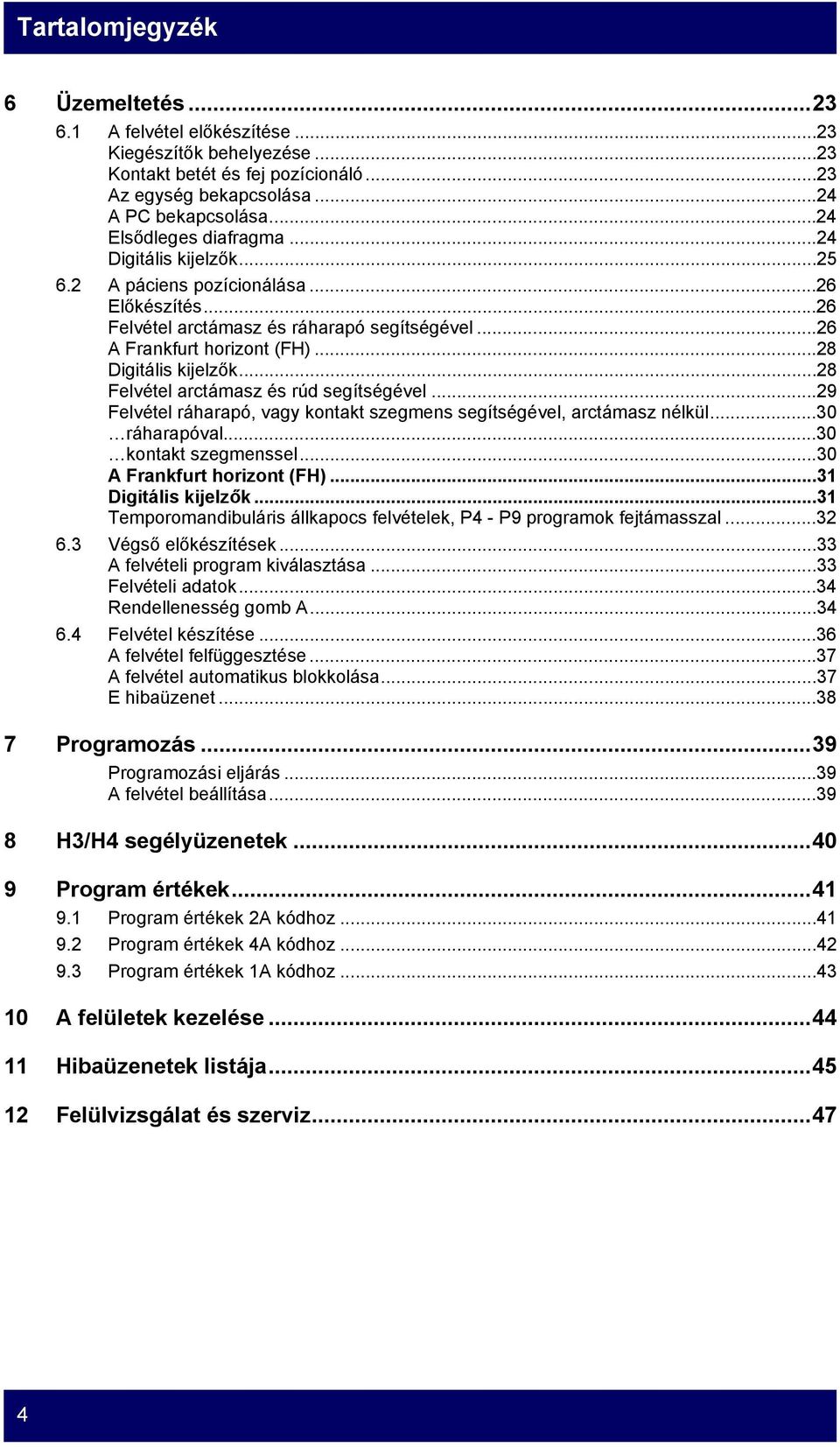 ..28 Digitális kijelzők...28 Felvétel arctámasz és rúd segítségével...29 Felvétel ráharapó, vagy kontakt szegmens segítségével, arctámasz nélkül...30 ráharapóval...30 kontakt szegmenssel.