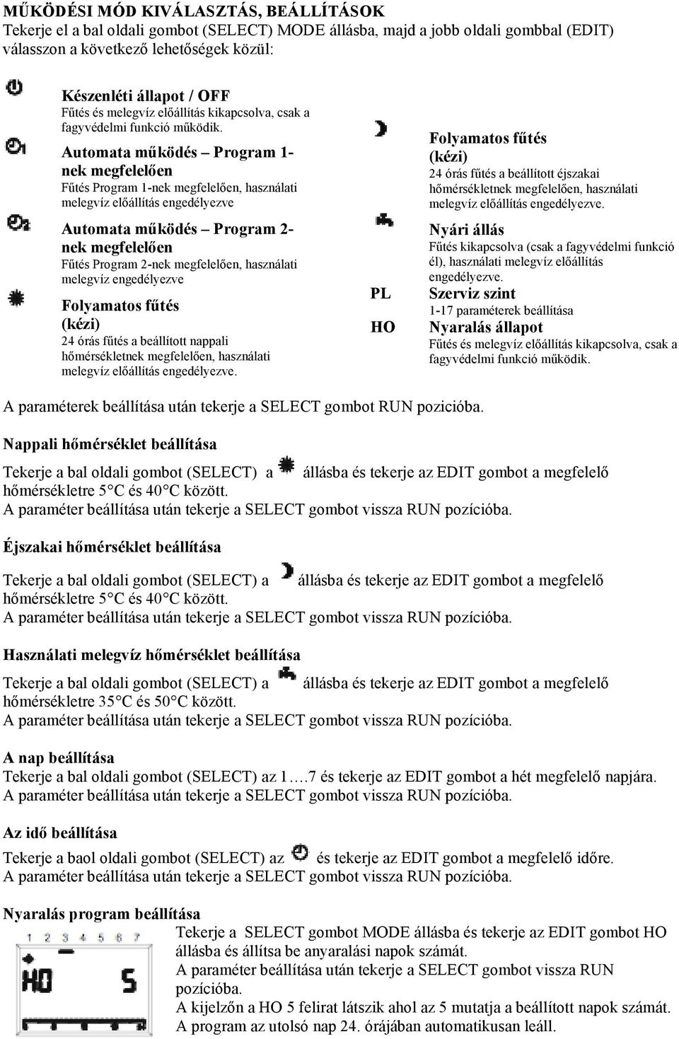 Automata működés Program 1- nek megfelelően Fűtés Program 1-nek megfelelően, használati melegvíz előállítás engedélyezve Automata működés Program 2- nek megfelelően Fűtés Program 2-nek megfelelően,