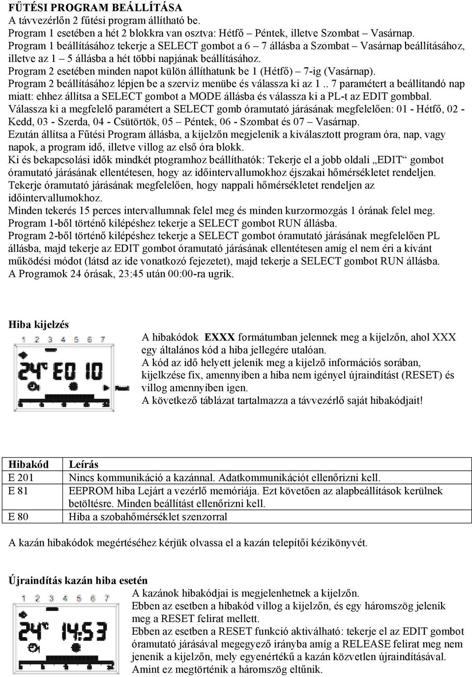 Program 2 esetében minden napot külön állíthatunk be 1 (Hétfő) 7-ig (Vasárnap). Program 2 beállításához lépjen be a szerviz menübe és válassza ki az 1.