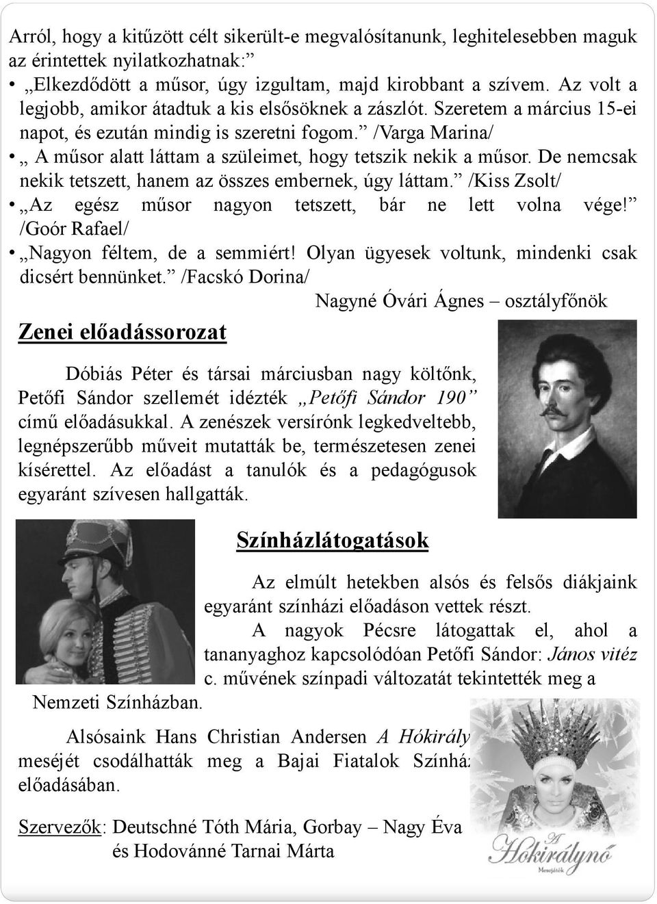 /Varga Marina/ A műsor alatt láttam a szüleimet, hogy tetszik nekik a műsor. De nemcsak nekik tetszett, hanem az összes embernek, úgy láttam.