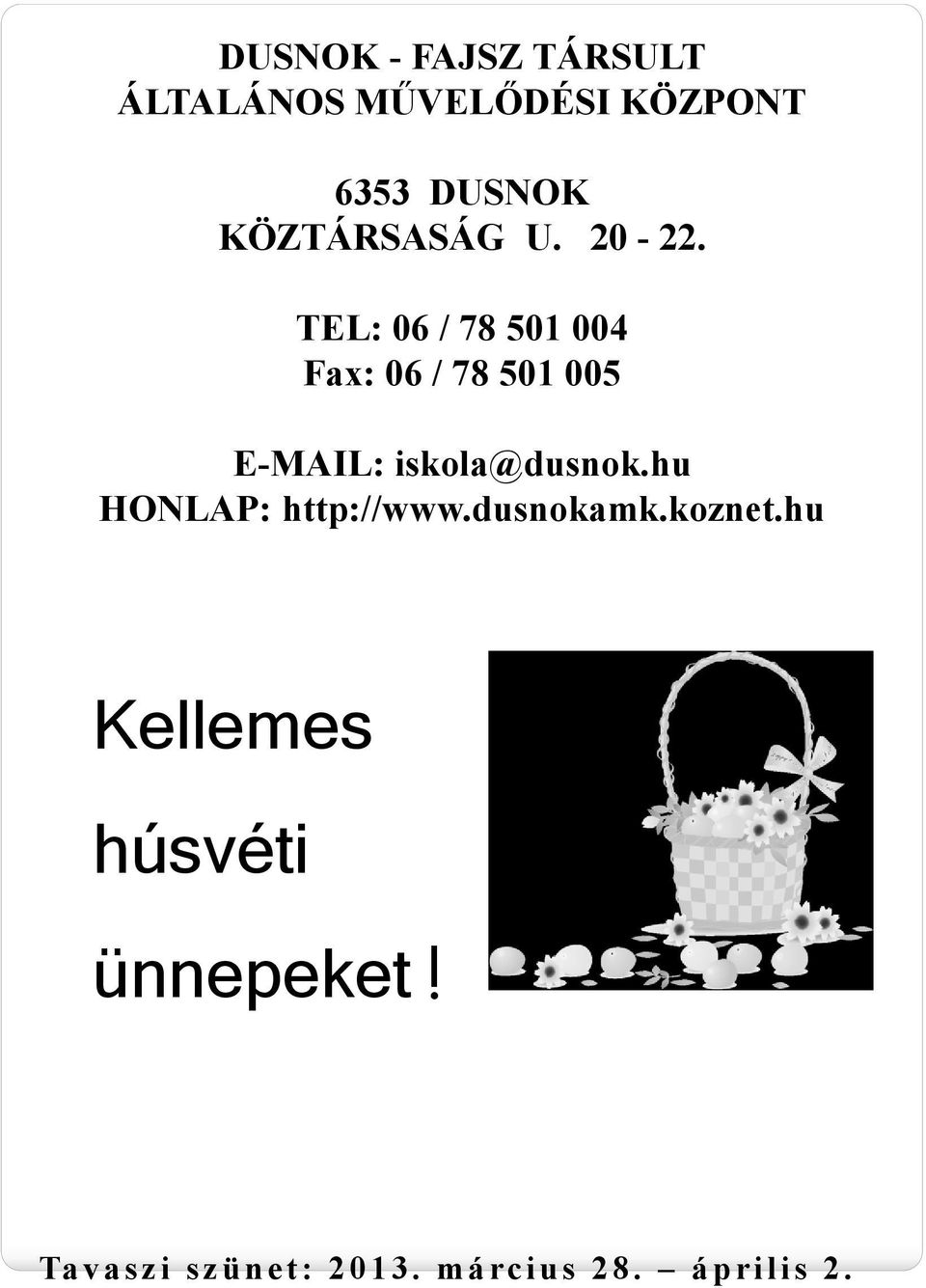 TEL: 06 / 78 501 004 Fax: 06 / 78 501 005 E-MAIL: iskola@dusnok.