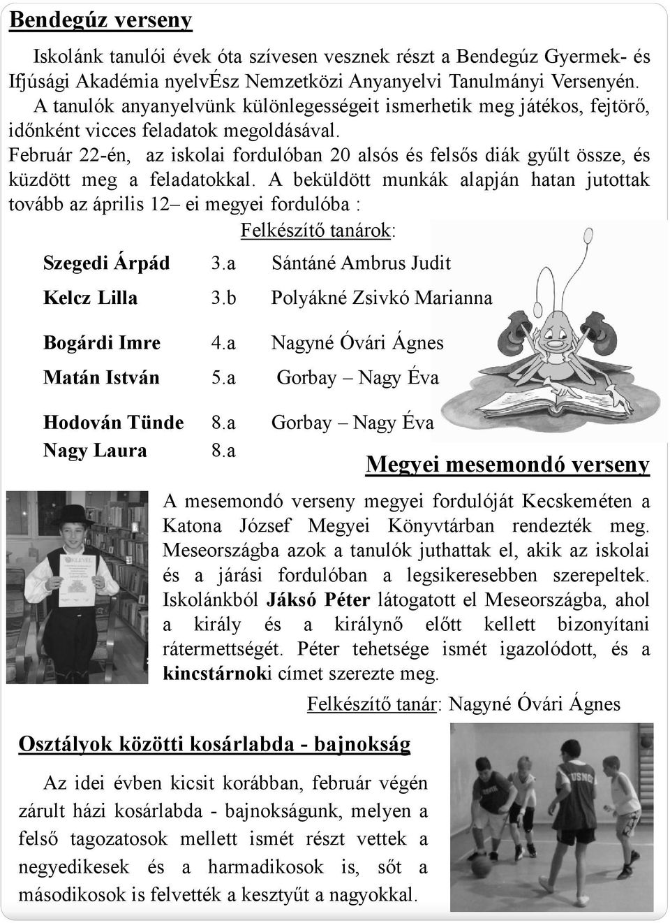 Február 22-én, az iskolai fordulóban 20 alsós és felsős diák gyűlt össze, és küzdött meg a feladatokkal.