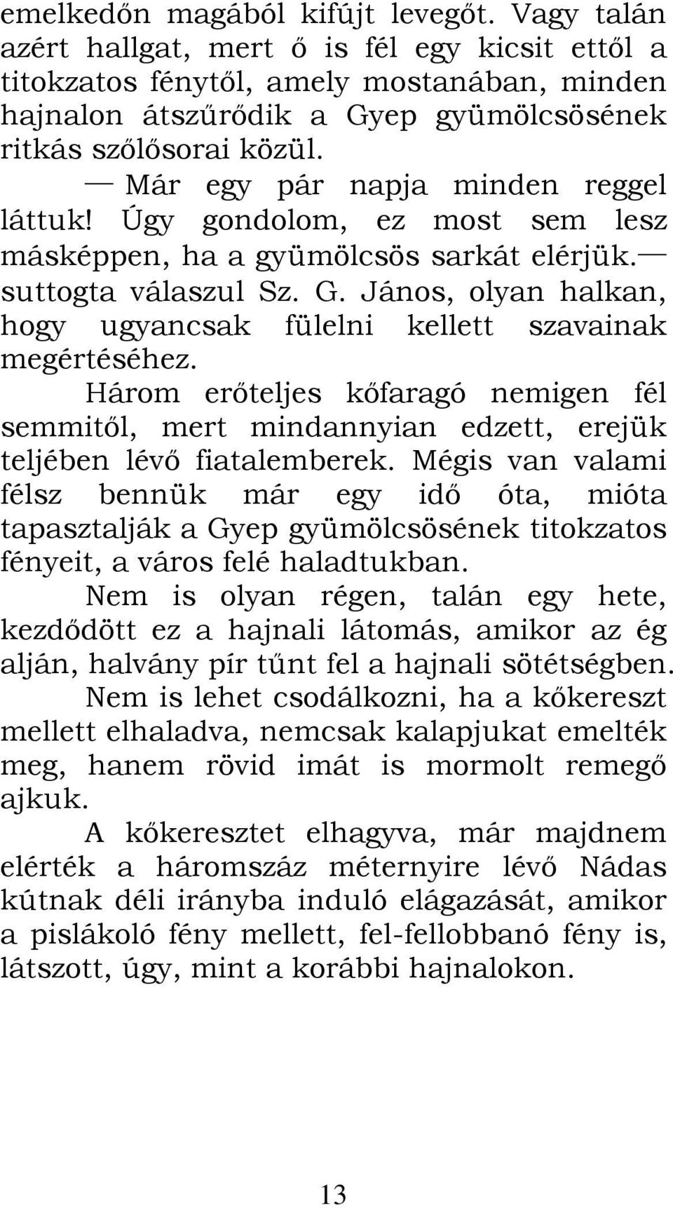 Már egy pár napja minden reggel láttuk! Úgy gondolom, ez most sem lesz másképpen, ha a gyümölcsös sarkát elérjük. suttogta válaszul Sz. G.