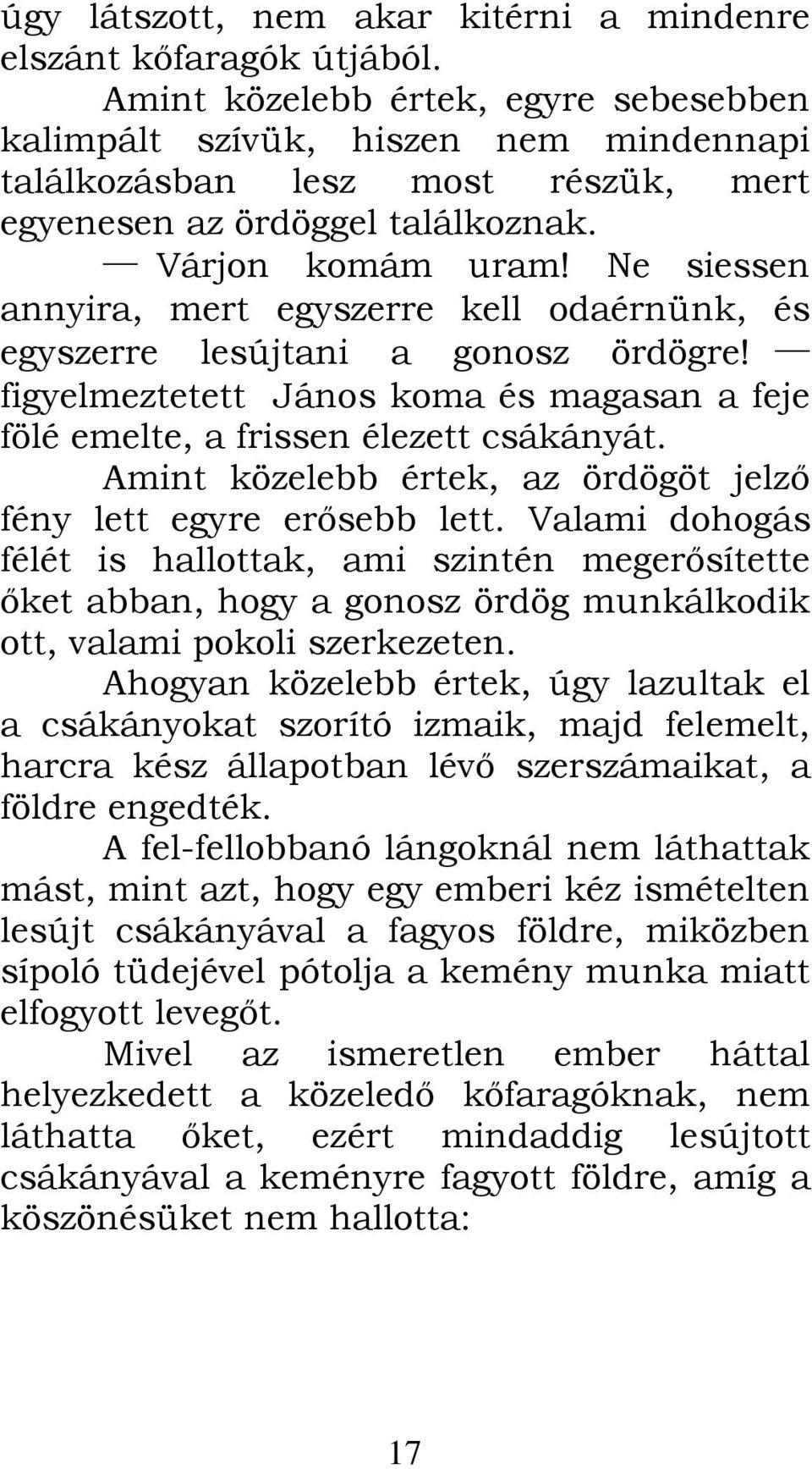 Ne siessen annyira, mert egyszerre kell odaérnünk, és egyszerre lesújtani a gonosz ördögre! figyelmeztetett János koma és magasan a feje fölé emelte, a frissen élezett csákányát.