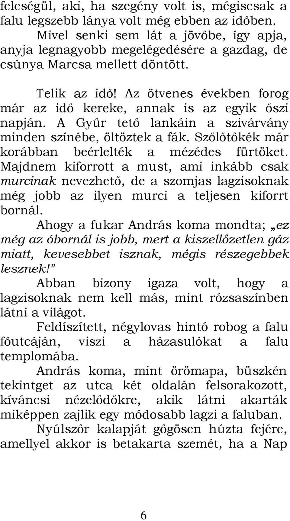 Az ötvenes években forog már az idő kereke, annak is az egyik őszi napján. A Gyűr tető lankáin a szivárvány minden színébe, öltöztek a fák. Szőlőtőkék már korábban beérlelték a mézédes fürtöket.